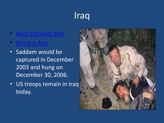 Iraq Bush Declares WarShock n AweSaddam would be captured in December 2003 and hung on December 30, 2006.US troops remain in Iraq today.