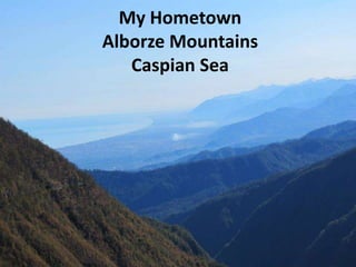 13
My Hometown
Alborze Mountains
Caspian Sea
 