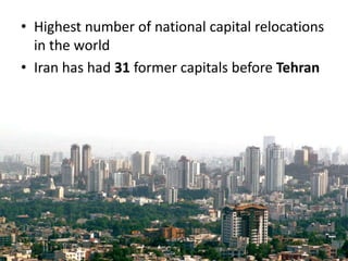 • Highest number of national capital relocations
in the world
• Iran has had 31 former capitals before Tehran
21
 