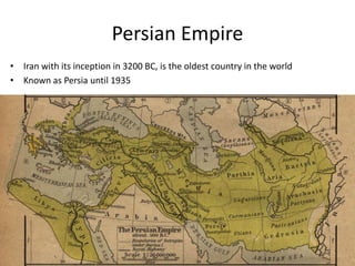 Persian Empire
• Iran with its inception in 3200 BC, is the oldest country in the world
• Known as Persia until 1935
5
 