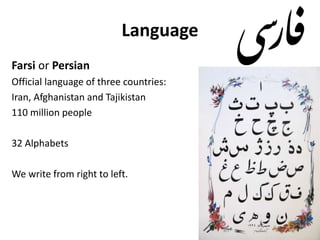 Language
Farsi or Persian
Official language of three countries:
Iran, Afghanistan and Tajikistan
110 million people
32 Alphabets
We write from right to left.
51
 