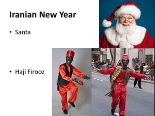 Iranian New Year
• Santa
• Haji Firooz
67
 