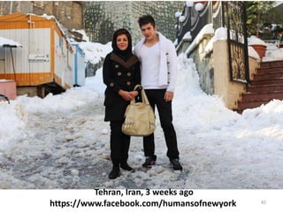 82
Tehran, Iran, 3 weeks ago
https://www.facebook.com/humansofnewyork
 