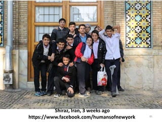 85
Shiraz, Iran, 3 weeks ago
https://www.facebook.com/humansofnewyork
 