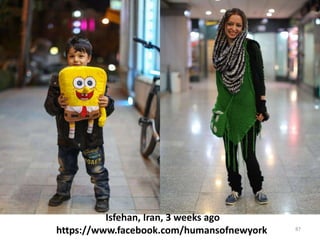87
Isfehan, Iran, 3 weeks ago
https://www.facebook.com/humansofnewyork
 