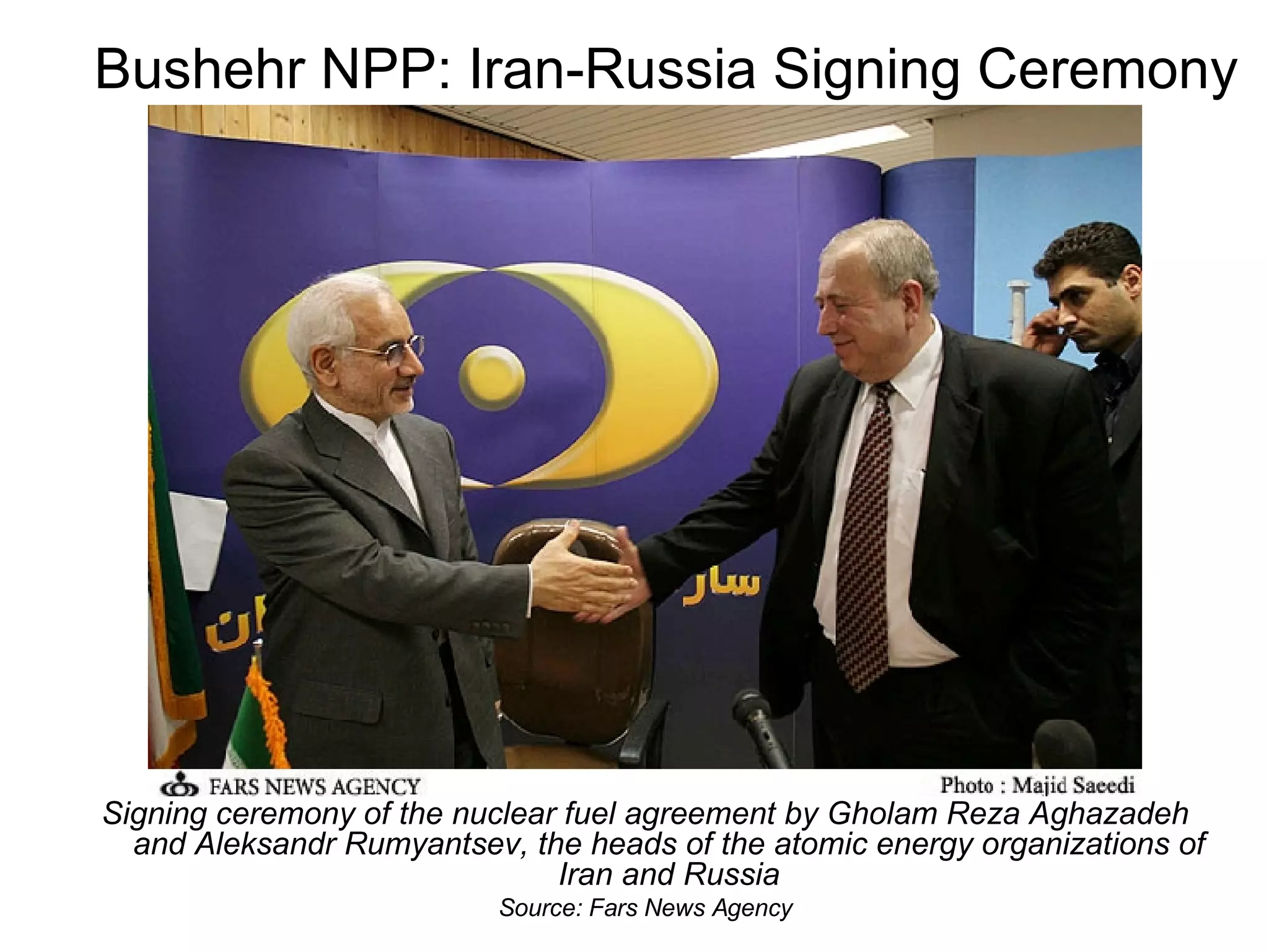 Bushehr NPP: Iran-Russia Signing Ceremony Signing ceremony of the nuclear fuel agreement by Gholam Reza Aghazadeh and Aleksandr Rumyantsev, the heads of the atomic energy organizations of Iran and Russia Source: Fars News Agency 
