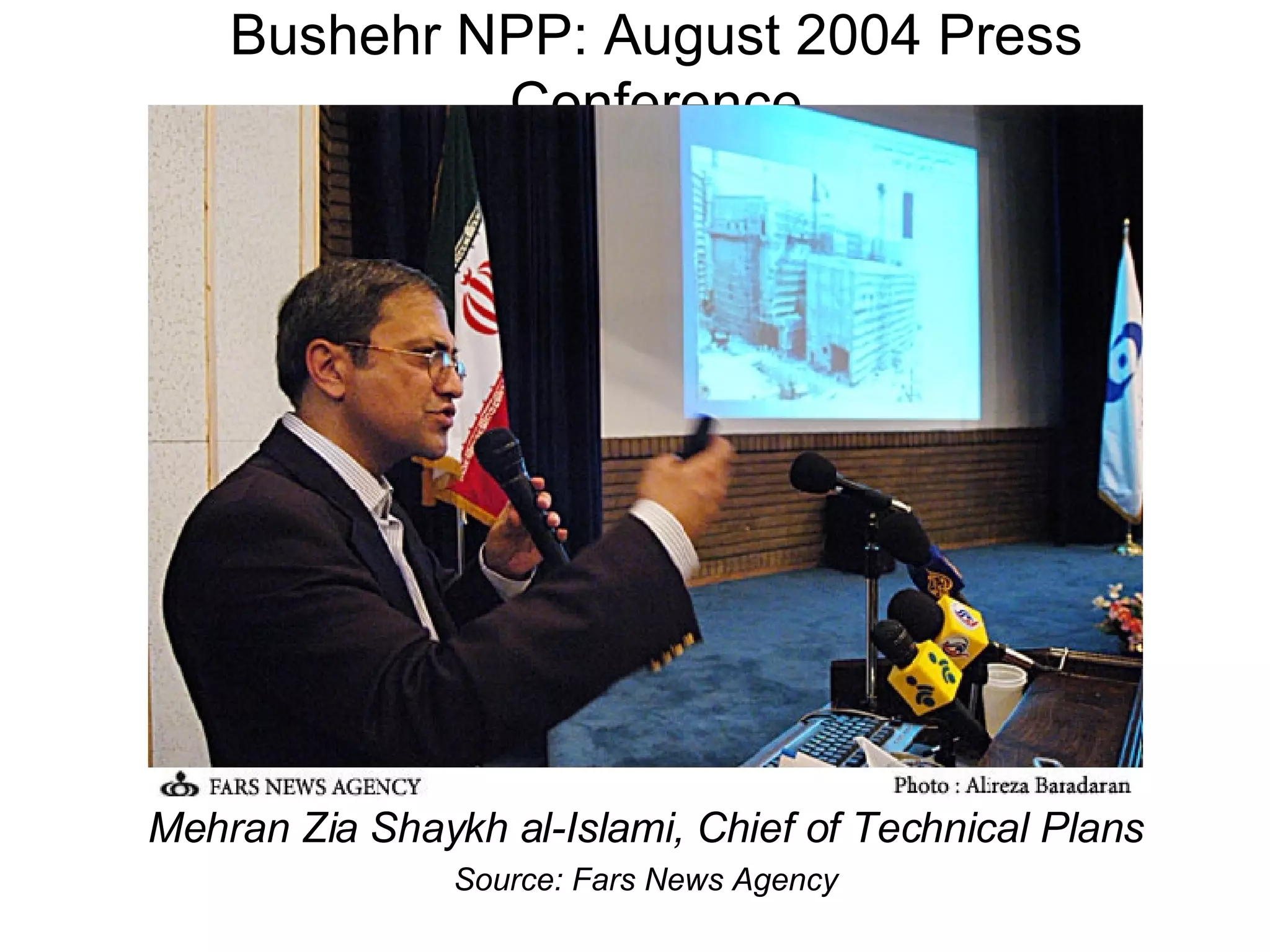 Bushehr NPP: August 2004 Press Conference Mehran Zia Shaykh al-Islami, Chief of Technical Plans Source: Fars News Agency 