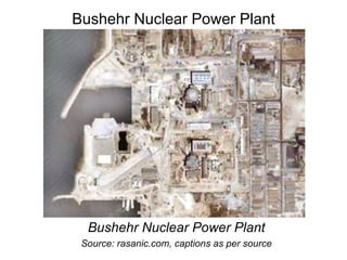 Bushehr Nuclear Power Plant Bushehr Nuclear Power Plant Source: rasanic.com, captions as per source 