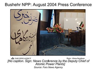 Bushehr NPP: August 2004 Press Conference [No caption. Sign: News Conference by the Deputy Chief of Atomic Power Plants] Source: Fars News Agency 