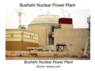 Bushehr Nuclear Power Plant Bushehr Nuclear Power Plant Source: rasanic.com 