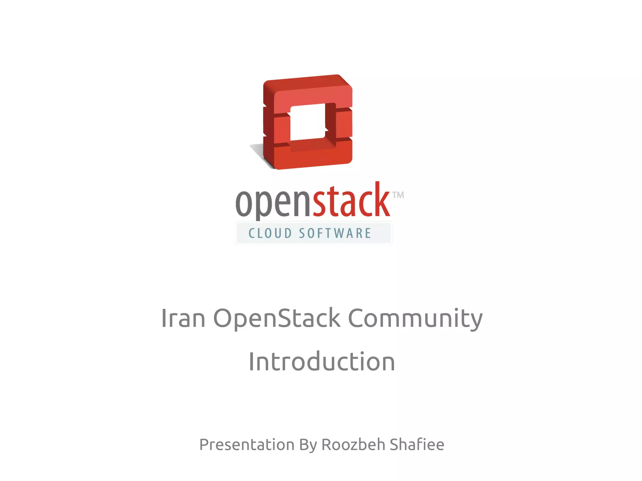 Iran OpenStack Community 
Introduction 
Presentation By Roozbeh Shafiee 
 