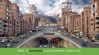 IRAN : A concealed country beneath media’s veil !
 