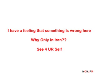 I have a feeling that something is wrong here Why Only in Iran??  See 4 UR Self 