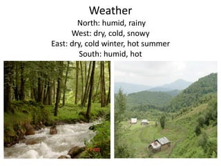 Weather
North: humid, rainy
West: dry, cold, snowy
East: dry, cold winter, hot summer
South: humid, hot
 