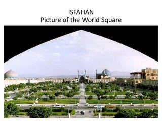 ISFAHAN
Picture of the World Square 
 