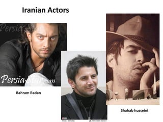 Iranian Actors
Bahram Radan
Shahab husseini
 
