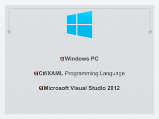 Windows PC
C#/XAML Programming Language
Microsoft Visual Studio 2012
 