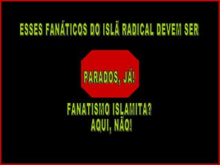ESSES FANÁTICOS DO ISLÃ RADICAL DEVEM SER PARADOS, JÁ! FANATISMO ISLAMITA? AQUI, NÃO!  