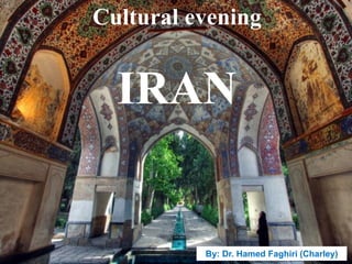 Cultural evening
IRAN
By: Dr. Hamed Faghiri (Charley)
 