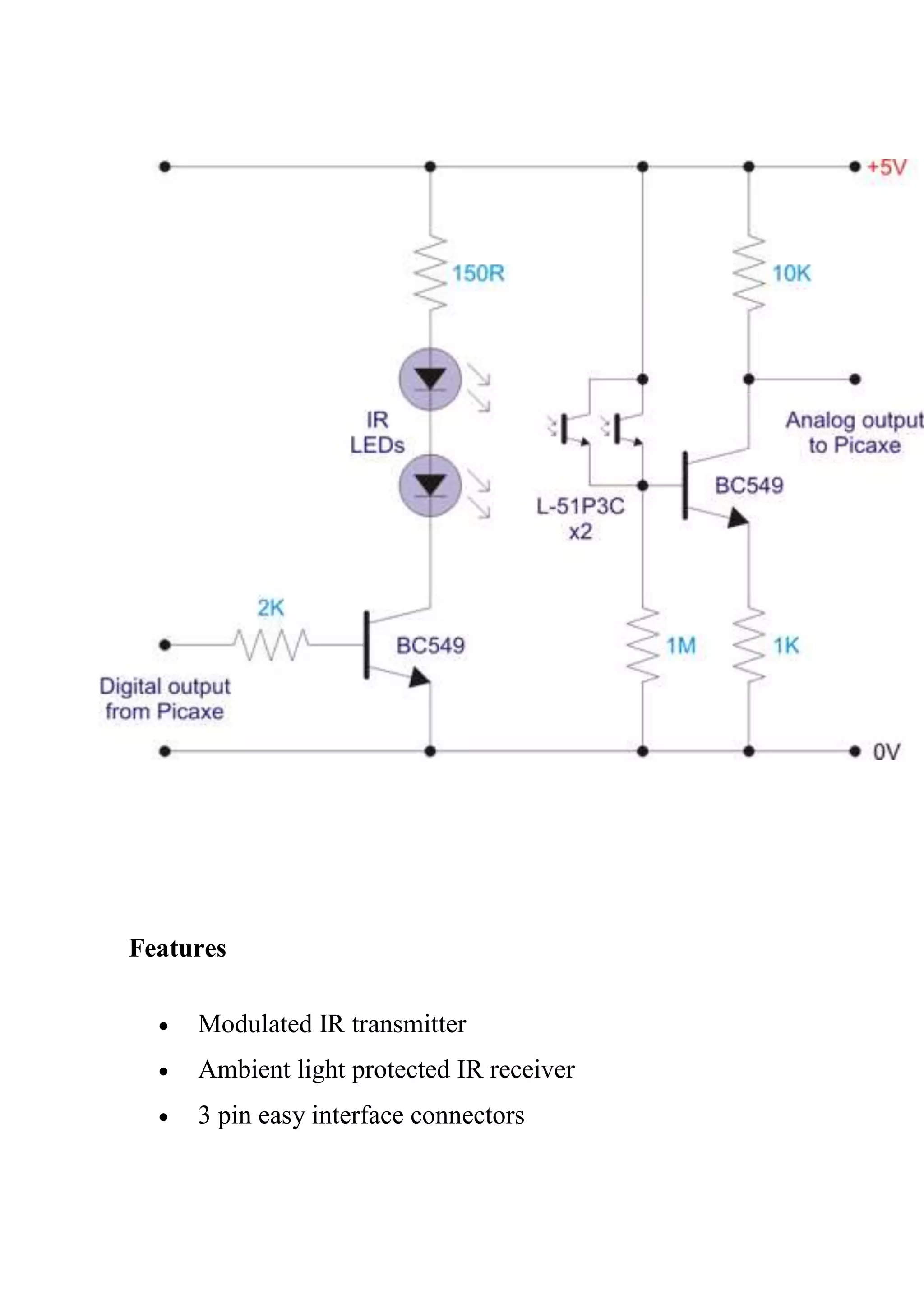 Features
 Modulated IR transmitter
 Ambient light protected IR receiver
 3 pin easy interface connectors
 