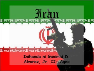 Iran


Inihanda ni Ganimid D.
Alvarez, Jr. II- Ageo
 