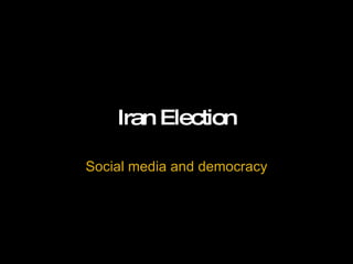 Iran Election

Social media and democracy
 