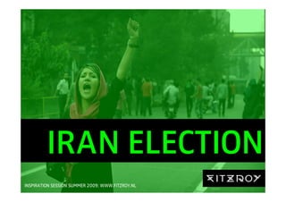 IRAN ELECTION
INSPIRATION SESSION SUMMER 2009: WWW.FITZROY.NL
                                                  WORLD
 