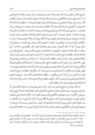 ‫ﺷﺎﻫﻨﺸﺎﻫﯽ‬‫ﻫﺨﺎﻣﻨﺸﯽ‬۱۹۵
‫ﻣﺎﺩﺭﯼ‬‫ﻭ‬ ‫ﺑﺎﮐﺮﻩ‬‫ﺭﺍ‬ ‫ﺟﻬﺎﻥ‬ ‫ﻣﺮﺩﻡ‬ ‫ﺍﻣﻮﺭ‬ ‫ﺧﺪﺍ‬ ‫ﻭ‬ ‫ﺑﻮﺩ‬ ‫ﺷﺪﻩ‬ ‫ﺯﺍﺩﻩ‬ ‫ﻣﻘﺪﺱ‬‫ﺑە‬‫ﺷﺎﻫﯽ‬ ‫ﺗﺎﺝ‬ ‫ﻭ‬ ‫ﲣﺖ‬ ‫ﻭ‬ ‫ﺳﭙﺮﺩﻩ‬ ‫ﺍﻭ‬
‫ﺑﺎﺷﮑﻮ‬ ‫ﻣﺮﺍﺳﻢ‬ ‫ﻃﯽ‬ ‫ﺁﲰﺎﻥ‬ ‫ﺍﺯ‬ ‫ﺭﺍ‬‫ﻫ‬‫ﺑﺮﺍﻳ‬ ‫ﯽ‬‫ﺗﺎ‬ ‫ﺑﻮﺩ‬ ‫ﻓﺮﺳﺘﺎﺩﻩ‬ ‫ﺶ‬‫ﺑە‬‫ﺳﻠﻄﻨﺖ‬ ‫ﺟﻬﺎﻥ‬ ‫ﺑﺮ‬ ‫ﺍﻭ‬ ‫ﳕﺎﻳﻨﺪﮤ‬ ‫ﻋﻨﻮﺍﻥ‬
‫ﮐﻨﺪ‬.‫ﻧﺎﺭﺍﻡ‬ ‫ﺑﺰﺭﮒ‬ ‫ﹺ‬‫ﺭ‬‫ﭘﺪ‬ ‫ﻭ‬ ‫ﭘﺪﺭ‬‫ﭘ‬ ‫ﻧﻴﺰ‬ ‫ﺳﻴﻦ‬‫ﺑﻮﺩﻧﺪ‬ ‫ﺧﻮﺩﺷﺎﻥ‬ ‫ﺯﻣﺎﻥ‬ ِ‫ﻥ‬‫ﻴﺎﻣﱪﺷﺎﻫﺎ‬.‫ﮐﺮﺩﻩ‬ ‫ﺍﺩﻋﺎ‬ ‫ﺳﺎﺭﮔﻮﻥ‬‫ﮐە‬
‫ﺑﻮﺩﻩ‬ ‫ﮐﺮﺩﻩ‬ ‫ﺍﺭﺍﺩﻩ‬ ‫ﺍﻭ‬ ‫ﹺ‬‫ﺶ‬‫ﺁﻓﺮﻳﻨ‬ ‫ﺍﺯ‬ ‫ﭘﻴﺶ‬ ‫ﺧﺪﺍ‬‫ﮐە‬‫ﺭﺍ‬ ‫ﻧﺒﻮﺕ‬ ‫ﻭ‬ ‫ﺳﻠﻄﻨﺖ‬‫ﺑە‬‫ﺭﺷﺪ‬ ‫ﻭ‬ ‫ﺗﻮﻟﺪ‬ ‫ﺷﺮﺡ‬ ‫ﻭ‬ ‫ﺑﺴﭙﺎﺭﺩ؛‬ ‫ﺍﻭ‬
‫ﻧﻮﻳﺴﺎﻧﺪﻩ‬ ‫ﻟﻮﺣﯽ‬ ‫ﺑﺮ‬ ‫ﺭﺍ‬ ‫ﺧﻮﺩﺵ‬‫ﮐە‬‫ﻣﱳ‬‫ﺑﺎﺯﻧﻮﻳﺴﯽ‬‫ﺷﺪﻩ‬‫ﺍﺳﺖ‬ ‫ﻣﺎﻧﺪﻩ‬ ‫ﻣﺎ‬ ‫ﺑﺮﺍﯼ‬ ‫ﺍﺵ‬)‫ﺩﺍﺳﺘﺎﻧﯽ‬ ‫ﳘﺎﻥ‬‫ﮐە‬
‫ﺑﻌﺪﻫﺎ‬ ‫ﻳﻬﻮﺩﺍﻥ‬‫ﺁﻥ‬ ‫ﻭ‬ ‫ﺷﻨﻴﺪﻧﺪ‬ ‫ﺑﺎﺑﻠﻴﺎﻥ‬ ‫ﺍﺯ‬‫ﺭﺍ‬‫ﹺ‬‫ﯼ‬‫ﻣﻮﺳﺎ‬ ‫ﺑﺮﺍﯼ‬‫ﹺ‬‫ﺮ‬‫ﺍﺳﺎﻃﻴ‬‫ﺧﻮﺩﺷﺎﻥ‬‫ﺗﻮﺭﺍﺕ‬ ‫ﻭﺍﺭﺩ‬ ‫ﻭ‬ ‫ﻣﺼﺎﺩﺭﻩ‬
‫ﮐﺮﺩﻧﺪ‬.(‫ﺑﻮﺩ‬ ‫ﺧﻮﻳﺶ‬ ‫ﺯﻣﺎﻥ‬ ِ‫ﻩ‬‫ﭘﻴﺎﻣﱪﺷﺎ‬ ‫ﻧﻴﺰ‬ ‫ﹺﻬﻴﺪ‬‫ﻧ‬‫ﻧﺒﻮ‬‫ﮐە‬‫ﻣﯽ‬ ‫ﮔﻔﺘﻪ‬‫ﺍﺳﺖ‬ ‫ﺩﻳﺮﻳﻨﻪ‬ ‫ﺍﻧﺒﻴﺎﯼ‬ ‫ﺳﻼﻟﮥ‬ ‫ﺍﺯ‬ ‫ﺷﺪ‬.‫ﺍﻭ‬
‫ﺑە‬‫ﮐﺎﻫﻨﺎﻥ‬‫ﻓﺮﻣﻮﺩ‬ ‫ﺑﺎﺑﻞ‬‫ﺳﻴﺎﻫﻪ‬ ‫ﺗﺎ‬‫ﹺ‬‫ﯼ‬‫ﺍﺳﺎﻃﻴﺮ‬ ‫ﺷﺎﻫﺎﻥ‬ ‫ﺍﺯ‬ ‫ﺋﯽ‬‫ﮐﻠﺪﻩ‬‫ﺳﻴﺎﻫﻪ‬ ،‫ﮐﺮﺩﻧﺪ‬ ‫ﻬﺗﻴﻪ‬ ‫ﺑﺮﺍﻳﺶ‬‫ﺋﯽ‬‫ﮐە‬
‫ﻣﯽ‬ ‫ﻧﺸﺎﻥ‬‫ﺣﮑﻢ‬ ‫ﺳﺎﻝ‬ ‫ﻫﺰﺍﺭ‬ ‫ﭼﻨﺪﺻﺪ‬ ‫ﺑﺮﺍﯼ‬ ‫ﺟﻬﺎﻥ‬ ‫ﺁﻓﺮﻳﻨﺶ‬ ‫ﺁﻏﺎﺯ‬ ‫ﺍﺯ‬ ‫ﺁﻬﻧﺎ‬ ‫ﺩﺍﺩ‬‫ﺩﺍﺷﺘﻪ‬ ‫ﺭﺍﻧﯽ‬‫ﺍﻧﺪ‬.‫ﺍﻳﻦ‬
‫ﺳﻴﺎﻫﻪ‬‫ﻳﮏ‬ ‫ﺑﺎ‬‫ﺍﺯ‬ ‫ﺍﺳﺎﻃﻴﺮﯼ‬ ‫ﻧﺎﻣﻬﺎﯼ‬ ‫ﺳﻠﺴﻠﻪ‬‫ﺷﺎﻩ‬‫ﺧﺪﺍ‬ِ‫ﻥ‬‫ﻳﺎ‬‫ﺳﻮﻣﺮ‬‫ﯼ‬‫ﻣﯽ‬ ‫ﺁﻏﺎﺯ‬‫ﺷﺪ‬.‫ﳔﺴﺘ‬‫ﯽ‬‫ﺍﻳﻦ‬ ‫ﻫﺎﯼ‬
‫ﺷﺎﻩ‬‫ﺧﺪﺍ‬‫ﻳﺎﻥ‬‫ﮐە‬‫ﺍﺛﺎﺙ‬ ‫ﻭ‬ ‫ﲣﺖ‬ ‫ﻭ‬ ‫ﺗﺎﺝ‬ ‫ﻭ‬ ‫ﺳﻠﻄﻨﺖ‬‫ﺧﻮﺩﺷﺎﻥ‬ ‫ﺑﺎ‬ ‫ﺁﲰﺎﻥ‬ ‫ﺍﺯ‬ ‫ﺭﺍ‬ ‫ﻣﻌﺒﺪ‬‫ﺑەﺯﻣﻴﻦ‬‫ﺑﻮﺩﻧﺪ‬ ‫ﺁﻭﺭﺩﻩ‬
‫ﺑﻮﺩﻧﺪ‬ ‫ﮐﺮﺩﻩ‬ ‫ﺳﻠﻄﻨﺖ‬ ‫ﺟﻬﺎﻥ‬ ‫ﺩﺭ‬ ‫ﺳﺎﻝ‬ ‫ﻫﺰﺍﺭ‬ ‫ﭼﻨﺪﻳﻦ‬ ‫ﻫﺮﮐﺪﺍﻡ‬.١
‫ﻣﯽ‬ ‫ﻧﻮﺷﺘﻪ‬ ‫ﺍﻳﻦ‬ ‫ﺩﻧﺒﺎﻟﮥ‬ ‫ﺩﺭ‬‫ﺧﻮﺍﻧﻴﻢ‬‫ﮐە‬
‫ﭼﻮﻥ‬۴۶۰‫ﮔﺬﺷﺖ‬ ‫ﺁﲰﺎﻥ‬ ‫ﺍﺯ‬ ‫ﻣﻌﺒﺪ‬ ‫ﻭ‬ ‫ﲣﺖ‬ ‫ﻭ‬ ‫ﺗﺎﺝ‬ ‫ﻭ‬ ‫ﺳﻠﻄﻨﺖ‬ ‫ﺁﻣﺪﻥ‬ ‫ﻓﺮﻭﺩ‬ ‫ﺍﺯ‬ ‫ﺳﺎﻝ‬ ‫ﻫﺰﺍﺭ‬‫ﺗﻮﻓﺎ‬ِ‫ﻥ‬‫ﻧﺎﺑﻮﺩﮔﺮ‬
‫ﺩﺍﺩ‬ ‫ﺭﺥ‬ ‫ﳘﮕﺎﻧﯽ‬)‫ﺩﺍﺳﺘﺎﻧﯽ‬‫ﮐە‬‫ﺑﻌﺪﻫﺎ‬‫ﻳﻬ‬ ‫ﭘﻴﺎﻣﱪﺍﻥ‬‫ﮐﺮﺩﻧﺪ‬ ‫ﺗﻮﺭﺍﺕ‬ ‫ﻭﺍﺭﺩ‬ ‫ﻮﺩﯼ‬‫ﻧﺎﻡ‬ ‫ﻭ‬‫ﺗﻮﻓﺎ‬‫ﺩﺍﺭﺩ‬ ‫ﻧﻮﺡ‬ ‫ﻥ‬.(
‫ﻭﻗﺘﯽ‬‫ﺗﻮﻓﺎ‬‫ﺁﻣﺪ‬ ‫ﭘﺪﻳﺪ‬ ‫ﺯﻣﻴﻦ‬ ‫ﻭ‬ ‫ﻓﺮﻭﻧﺸﺴﺖ‬ ‫ﺁﻬﺑﺎ‬ ‫ﻭ‬ ‫ﮔﺮﻓﺖ‬ ‫ﭘﺎﻳﺎﻥ‬ ‫ﻥ‬‫ﺩﻳﮕﺮﺑﺎﺭﻩ‬‫ﻭ‬ ‫ﲣﺖ‬ ‫ﻭ‬ ‫ﺗﺎﺝ‬ ‫ﻭ‬ ‫ﺳﻠﻄﻨﺖ‬
‫ﺁﲰﺎﻥ‬ ‫ﺍﺯ‬ ‫ﻣﻌﺒﺪ‬‫ﺑە‬‫ﺯ‬‫ﹺ‬‫ﺭ‬‫ﺩﻭ‬ ‫ﺗﺎ‬ ‫ﺁﻣﺪ‬ ‫ﻳﺮ‬ِ‫ﺖ‬‫ﺳﻠﻄﻨ‬ ‫ﺍﺯ‬ ‫ﺩﻳﮕﺮﯼ‬‫ﺷﺎﻩ‬‫ﺧﺪﺍ‬‫ﺁﻏﺎﺯ‬ ‫ﻳﺎﻥ‬‫ﺷﻮﺩ‬.‫ﻧﺒﻮﻬﻧﻴﺪ‬‫ﻧﺎﻣﻬﺎﯼ‬
‫ﺷﺎﻩ‬‫ﺧﺪﺍ‬‫ﻧﻴﺰ‬ ‫ﺑﻌﺪﯼ‬ ِ‫ﻥ‬‫ﻳﺎ‬‫ﺑە‬‫ﺳﻠ‬ ‫ﺳﺎﳍﺎﯼ‬ ‫ﺫﮐﺮ‬ ‫ﺑﺎ‬ ‫ﺗﺮﺗﻴﺐ‬‫ﻫﺮﮐﺪﺍﻡ‬ ِ‫ﺖ‬‫ﻄﻨ‬‫ﺍﺳﺖ‬ ‫ﻧﻮﻳﺴﺎﻧﺪﻩ‬‫ﺷﺪﻩ‬ ‫ﺩﺍﺩﻩ‬ ‫ﻧﺸﺎﻥ‬ ‫ﻭ‬
‫ﮐە‬‫ﭼﻨﺪﻳﻦ‬ ‫ﺑﺮﺍﯼ‬ ‫ﻫﺮﮐﺪﺍﻡ‬‫ﮐﺮﺩ‬ ‫ﺳﻠﻄﻨﺖ‬ ‫ﺳﺎﻝ‬ ‫ﺻﺪ‬.
‫ﭼﻨﺪﻳﻦ‬ ‫ﹺ‬‫ﺦ‬‫ﺗﺎﺭﻳ‬ ‫ﺍﻳﻦ‬ ‫ﻬﺗﻴﮥ‬ ‫ﮐﻨﺎﺭ‬ ‫ﺩﺭ‬‫ﺻﺪ‬‫ﻣﻴﺎﻥ‬ ‫ﺑﺮﺍﯼ‬ ‫ﺳﺎﻟﻪ‬ ‫ﻫﺰﺍﺭ‬،‫ﺭﻭﺩﺍﻥ‬‫ﺑە‬‫ﮐﺎﻭﺷﻬﺎﺋﯽ‬ ‫ﺩﻧﺒﺎﻝ‬‫ﮐە‬
‫ﺑە‬ِ‫ﻥ‬‫ﻓﺮﻣﺎ‬‫ﻭﻳﺮﺍﻧﻪ‬ ‫ﺩﺭ‬ ‫ﹺﻬﻴﺪ‬‫ﻧ‬‫ﻧﺒﻮ‬‫ﺩﻳﺮﻳﻨﮥ‬ ‫ﹺ‬‫ﺡ‬‫ﻟﻮ‬ ‫ﺻﺪﻫﺎ‬ ‫ﮔﺮﻓﺖ‬ ‫ﺍﳒﺎﻡ‬ ‫ﮐﻬﻦ‬ ‫ﮐﺎﺧﻬﺎﯼ‬ ‫ﻭ‬ ‫ﺑﺎﺳﺘﺎﻧﯽ‬ ِ‫ﺪ‬‫ﻣﻌﺎﺑ‬ ‫ﻫﺎﯼ‬
‫ﻭ‬ ‫ﺳﻮﻣﺮﯼ‬ِ‫ﺖ‬‫ﺳﻠﻄﻨ‬ ‫ﹺ‬‫ﯽ‬‫ﺍﺯﻟ‬ ‫ﺗﺪﺍﻭﻡ‬ ‫ﮔﻮﺍﻩ‬ ‫ﺗﺎ‬ ‫ﺷﺪ‬ ‫ﮐﺸﻴﺪﻩ‬ ‫ﺑﻴﺮﻭﻥ‬ ‫ﻣﻌﺎﺑﺪ‬ ‫ﹺ‬‫ﯼ‬‫ﻳﺎﺩﮔﺎﺭ‬ ‫ﺳﺘﻮﻬﻧﺎﯼ‬ ‫ﺯﻳﺮ‬ ‫ﺍﺯ‬ ‫ﹼﺎﺩﯼ‬‫ﮐ‬‫ﺍ‬
ٰ‫ﻟ‬‫ﺍ‬ ‫ﺍﻧﺒﻴﺎﯼ‬‫ﻣﻴﺎﻥ‬ ‫ﺩﺭ‬ ‫ﻬﯽ‬‫ﺑﺎﺷﺪ‬ ‫ﺑﻮﺩﻩ‬ ‫ﺭﻭﺩﺍﻥ‬.‫ﻟﻮﺣﯽ‬‫ﮐە‬‫ﻣﯽ‬ ‫ﮔﻔﺘﻪ‬ِ‫ﻥ‬‫ﺍﺯﺁ‬ ‫ﺷﺪ‬‫ﻧﺎﺭﺍﻡ‬‫ﺳﻴﻦ‬‫ﺍﺯ‬ ‫ﮐﺎﻫﻨﺎﻥ‬ ‫ﻭ‬ ‫ﺍﺳﺖ‬
‫ﺁﻭﺭﺩﻩ‬ ‫ﺑﻴﺮﻭﻥ‬ ‫َﺶ‬‫ﻤ‬َ‫ﺷ‬ ِ‫ﺪ‬‫ﻣﻌﺒ‬ ‫ﺷﺎﻟﻮﺩﮤ‬ ‫ﺯﻳﺮ‬‫ﺍﻧﺪ‬)‫ﻣﻌﺒﺪﯼ‬‫ﮐە‬‫ﺑﻨﺎﻳﺶ‬‫ﺑە‬‫ﻧﺎﺭﺍﻡ‬‫ﻣﯽ‬ ‫ﺩﺍﺩﻩ‬ ‫ﻧﺴﺒﺖ‬ ‫ﺳﻴﻦ‬‫ﺷﺪ‬(‫ﺭﺍ‬
‫ﻧ‬‫ﺑﺎﺷﮑﻮﻫﯽ‬ ‫ﺟﺸﻦ‬ ‫ﻃﯽ‬ ‫ﹺﻬﻴﺪ‬‫ﻧ‬‫ﺒﻮ‬‫ﺑە‬‫ﻳﺎﺩ‬ ‫ﺗﺎ‬ ‫ﻬﻧﺎﺩ‬ ‫ﳕﺎﻳﺶ‬ ‫ﻣﻌﺮﺽ‬‫ﹺ‬‫ﻡ‬‫ﻧﺎ‬ ‫ﻭ‬‫ﻧﺎﺭﺍﻡ‬‫ﺧﺎﻃﺮﻩ‬ ‫ﺩﺭ‬ ‫ﺭﺍ‬ ‫ﺳﻴﻦ‬‫ﻣﺮﺩﻡ‬ ‫ﻫﺎﯼ‬
1.‫ﺍﺳﻄﻮﺭﻩ‬ ‫ﮐﺮﺩﻧﺪ؛‬ ‫ﺗﻮﺭﺍﺕ‬ ‫ﻭﺍﺭﺩ‬ ‫ﻭ‬ ‫ﺷﻨﻴﺪﻧﺪ‬ ‫ﻳﻬﻮﺩ‬ ‫ﺍﻧﺒﻴﺎﯼ‬ ‫ﺑﻌﺪﻫﺎ‬ ‫ﮐە‬ ‫ﺑﻮﺩ‬ ‫ﺍﺳﻄﻮﺭﻩ‬ ‫ﳘﻴﻦ‬‫ﻣﯽ‬ ‫ﮐە‬ ‫ﺋﯽ‬‫ﭘﺴﺮﺍﻥ‬ ‫ﮔﻮﻳﺪ‬
‫ﺑ‬ ‫ﺁﲰﺎﻥ‬ ‫ﺍﺯ‬ ‫ﺧﺪﺍ‬‫ﺑﺎﺑﻠﯽ‬ ‫ﺩﺧﺘﺮﺍﻥ‬ ‫ﺑﺎ‬ ‫ﺁﻣﺪﻩ‬ ‫ﺯﻣﻴﻦ‬ ‫ﺑﺮ‬ ‫ﻭ‬ ‫ﺷﺪﻧﺪ‬ ‫ﺑﺎﺑﻠﯽ‬ ‫ﺩﺧﺘﺮﺍﻥ‬ ‫ﻋﺎﺷﻖ‬ ‫ﻭ‬ ‫ﻧﮕﺮﻳﺴﺘﻨﺪ‬ ‫ﺯﻣﻴﻦ‬ ‫ﺮ‬
‫ﺩﺭ‬‫ﮔﺮﻓﺘﻨﺪ‬ ‫ﺑەﺩﺳﺖ‬ ‫ﺭﺍ‬ ‫ﺟﻬﺎﻥ‬ ‫ﺳﻠﻄﻨﺖ‬ ‫ﺷﺪﻧﺪ‬ ‫ﭘﻴﺪﺍ‬ ‫ﺁﻣﻴﺰﺵ‬ ‫ﺍﻳﻦ‬ ‫ﺍﺯ‬ ‫ﮐە‬ ‫ﭘﺴﺮﺍﻧﯽ‬ ‫ﻭ‬ ،‫ﺁﻣﻴﺨﺘﻨﺪ‬] .‫ِﻔﺮ‬‫ﺳ‬ ،‫ﺗﻮﺭﺍﺕ‬
‫ﺑﺎﺏ‬ ،‫ﭘﻴﺪﺍﻳﺶ‬۶[
 