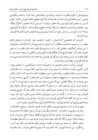 ‫ﺑﺎﺯﺧﻮﺍﻧﯽ‬‫ﺗﺎﺭﻳﺦ‬‫ﺍﻳﺮﺍﻥ‬-‫ﲞﺶ‬‫ﺩﻭﻡ‬ ۲۰۸
‫ﺑﺎ‬ ‫ﭘﻴﺮﻭﺯﻳﻬﺎﻳﺶ‬‫ﹺ‬‫ﻡ‬‫ﺍﻗﻮﺍ‬‫ﺑﺰﺭﮔﻮﺍﺭﯼ‬ ‫ﻬﻧﺎﻳﺖ‬ ‫ﺩﺭ‬ ‫ﻣﻐﻠﻮﺏ‬‫ﻧﻴﮏ‬ ‫ﻭ‬‫ﻣﻨﺸﯽ‬‫ﹺ‬‫ﯽ‬‫ﺣﮑﻮﻣﺘ‬ ‫ﻋﻨﺎﺻﺮ‬ ‫ﻭ‬ ،‫ﮐﺮﺩ‬ ‫ﺭﻓﺘﺎﺭ‬
‫ﻣﻘﺎﻣﻬ‬ ‫ﺩﺭ‬ ‫ﺩﺍﺩﻩ‬ ‫ﻗﺮﺍﺭ‬ ‫ﲞﺸﺎﻳﺶ‬ ‫ﻣﻮﺭﺩ‬ ‫ﺭﺍ‬ ‫ﭘﻴﺸﻴﻦ‬‫ﺎﺷﺎﻥ‬‫ﺳﺎﺧﺖ‬ ‫ﺧﻮﻳﺶ‬ ‫ﻣﻨﻘﺎﺩ‬ ‫ﻭ‬ ‫ﻣﻄﻴﻊ‬ ‫ﮐﺮﺩﻩ‬ ‫ﺍﺑﻘﺎ‬.‫ﭼﻨﺎﻥ‬
‫ﮐە‬‫ﺭﺍ‬ ‫َە‬‫ﻳ‬ِ‫ﺪ‬‫ﻟﻴ‬ ‫ﻣﻐﻠﻮﺏ‬ ‫ﺷﺎﻩ‬ ‫ﮐﺮﻭﺳﻮﺱ‬ ‫َە‬‫ﻳ‬ِ‫ﺪ‬‫ﻟﻴ‬ ‫ﺗﺴﺨﻴﺮ‬ ‫ﺍﺯ‬ ‫ﭘﺲ‬‫۔‬‫ﹺ‬‫ﻦ‬‫ﺩﺭﻋﻴ‬‫ﺁﻥ‬‫ﮐە‬‫ﻣﺘﺠﺎﻭﺯ‬‫ﺟﻨﮓ‬ ‫ﹺ‬‫ﺮ‬‫ﺁﻏﺎﺯﮔ‬ ‫ﻭ‬
‫ﺑﻮﺩ‬‫۔‬‫ﺳﺎﺧﺖ‬ ‫ﺑﺎﻭﻓﺎ‬ ‫ﻭ‬ ‫ﻣﻄﻴﻊ‬ ‫ﻓﺮﻣﺎﻧﺪﻩ‬ ‫ﻳﮏ‬ ‫ﺍﻭ‬ ‫ﺍﺯ‬ ‫ﺩﺭﻧﺘﻴﺠﻪ‬ ‫ﻭ‬ ‫ﻧﻮﺍﺧﺖ‬ ‫ﻭ‬ ‫ﲞﺸﻮﺩ‬.‫ﺁﻥ‬‫ﮔﻮﻧﻪ‬‫ﮐە‬‫ﮔﺰﻳﻨﻮﻓﻮﻥ‬
‫ﺍﺳﺖ‬ ‫ﻧﻮﺷﺘﻪ‬‫ﭘﻴﺶ‬ ‫ﺑﺮﺍﯼ‬ ‫ﺁﻳﻨﺪﻩ‬ ‫ﺩﺭ‬ ‫َە‬‫ﻳ‬ِ‫ﺪ‬‫ﻟﻴ‬ ‫ﺍﺭﺗﺶ‬ ‫ﻭ‬ ‫ﮐﺮﻭﺳﻮﺱ‬ ،ِ‫ﺩ‬‫ﺑﺮ‬‫ﺍﻣﻨﻴﺖ‬ ‫ﻫﺪﻓﻬﺎﯼ‬‫ﮐﻮﺭﻭﺵ‬ ‫ﮔﺴﺘﺮﺍﻧﮥ‬
‫ﮐﺮﺩﻧﺪ‬ ‫ﻧﱪﺩﻫﺎ‬.
‫ﮐﻮﺭﻭﺵ‬‫ﮐە‬‫ﻭ‬ ‫ﺧﺪﺍﻳﺎﻥ‬ ،‫ﺑﻮﺩ‬ ‫ﺗﻌﺼﺐ‬ ‫ﺍﺯ‬ ‫ﻋﺎﺭﯼ‬ ‫ﻭ‬ ‫ﺁﺯﺍﺩﺍﻧﺪﻳﺶ‬ ‫ﺷﺨﺼﻴﺘﯽ‬‫ﺩﻳﻨﻬ‬‫ﺎﯼ‬‫ﹺ‬‫ﻡ‬‫ﺍﻗﻮﺍ‬
‫ﺭﺍ‬ ‫ﻣﻐﻠﻮﺏ‬‫ﺑە‬‫ﺭ‬‫ﺩﻳﻨﯽ‬ ‫ﻣﺮﺍﺳﻢ‬ ‫ﺍﺟﺮﺍﯼ‬ ‫ﺩﺭ‬ ‫ﺭﺍ‬ ‫ﳘﮕﺎﻥ‬ ،‫ﺷﻨﺎﺧﺖ‬ ‫ﲰﻴﺖ‬‫ﻣﻌﺎﺑﺪﺷﺎﻥ‬ ،‫ﮔﺬﺍﺷﺖ‬ ‫ﺁﺯﺍﺩ‬ ‫ﺷﺎﻥ‬
‫ﺩﺍﺩ‬ ‫ﻗﺮﺍﺭ‬ ‫ﺳﻠﻄﻨﺘﯽ‬ ‫ﮐﻤﮑﻬﺎﯼ‬ ‫ﭘﻮﺷﺶ‬ ‫ﺯﻳﺮ‬ ‫ﺭﺍ‬،‫ﻭ‬‫ﺑە‬‫ﺍﻳﻦ‬‫ﺭﺍ‬ ‫ﻣﻐﻠﻮﺏ‬ ‫ﻣﻠﻞ‬ ‫ﳘﮥ‬ ‫ﻗﻠﻮﺏ‬ ‫ﻭﺳﻴﻠﻪ‬‫ﺑە‬‫ﺳﻮﯼ‬
‫ﮐﺮﺩ‬ ‫ﺟﻠﺐ‬ ‫ﺧﻮﻳﺶ‬.‫ﺭﺍ‬ ‫ﺷﻔﻘﺘﯽ‬ ‫ﻭ‬ ‫ﭘﺮﻣﻬﺮ‬ ‫ﻓﺎﺗﺢ‬ ‫ﭼﻨﺎﻥ‬ ‫ﻫﻨﮕﺎﻡ‬ ‫ﺁﻥ‬ ‫ﺗﺎ‬ ‫ﺗﺎﺭﻳﺦ‬ ‫ﭼﺸﻢ‬‫ﺑە‬‫ﻭ‬ ،‫ﺑﻮﺩ‬ ‫ﻧﺪﻳﺪﻩ‬ ‫ﺧﻮﺩ‬
‫ﹺ‬‫ﻡ‬‫ﺍﻗﻮﺍ‬‫ﺍﻳﻦ‬ ‫ﺑﺮﺍﺑﺮ‬ ‫ﺩﺭ‬ ‫ﻣﻐﻠﻮﺏ‬‫ﭼﺎﺭﻩ‬ ‫ﺑﺰﺭﮔﻮﺍﺭﯼ‬ ‫ﻭ‬ ‫ﻣﻬﺮ‬ ‫ﳘﻪ‬‫ﺩﺭ‬ ‫ﺍﻭ‬ ‫ﺩﻭﺳﺘﯽ‬ ‫ﻭ‬ ‫ﻧﺪﺍﺷﺘﻨﺪ‬ ‫ﺭﺍ‬ ‫ﺍﻭ‬ ‫ﳏﺒﺖ‬ ‫ﺟﺰ‬ ‫ﺋﯽ‬
‫ﺩﻭﺍﻧﺪ‬ ‫ﺭﻳﺸﻪ‬ ‫ﺍﻳﺮﺍﻥ‬ ‫ﺳﻠﻄﮥ‬ ‫ﹺ‬‫ﺮ‬‫ﺯﻳ‬ ‫ﹺ‬‫ﻡ‬‫ﺍﻗﻮﺍ‬ ‫ﳘﮥ‬ ‫ﺩﻝ‬.
‫ﺍﺳﺘﻮﺍﺭﯼ‬ ‫ﺍﻳﻤﺎﻥ‬ ‫ﺑﺎ‬ ‫ﺑﺰﺭﮒ‬ ‫ﮐﻮﺭﻭﺵ‬‫ﺑە‬ ‫ﮐە‬‫ﺩﺍﺷﺖ‬ ‫َﺰﺩﺍ‬‫ﻣ‬َ‫ﺭ‬‫ﺍﻫﻮ‬‫ﺟﻬﺎﻥ‬‫ﮔﺸﺎ‬‫ﺭﺍ‬ ‫ﻳﯽ‬‫ﺑە‬‫ﺑﺮﻗﺮﺍﺭ‬ ‫ﻫﺪﻑ‬
‫ﺍ‬ ‫ﻧﺎﺭﺍﺳﺘﯽ‬ ‫ﻭ‬ ‫ﺳﺘﻢ‬ ‫ﺑﺮﺩﻥ‬ ‫ﻣﻴﺎﻥ‬ ‫ﺍﺯ‬ ‫ﻭ‬ ‫ﻋﺪﺍﻟﺖ‬ ‫ﻭ‬ ‫ﺍﻣﻨﻴﺖ‬ ‫ﻭ‬ ‫ﺁﺷﺘﯽ‬ ‫ﮐﺮﺩﻥ‬‫ﻣﯽ‬ ‫ﳒﺎﻡ‬‫ﻓﺘﻮﺣﺎﺗﺶ‬ ‫ﺩﺭ‬ ‫ﻭ‬ ،‫ﺩﺍﺩ‬
‫ﭼﻨﺪﺍﻥ‬‫ﻧﺴﺒﺖ‬‫ﺑە‬‫ﺑﺰﺭﮒ‬ ‫ﻣﻐﻠﻮﺏ‬ ‫ﺍﻗﻮﺍﻡ‬‫ﺑﻮﺩ‬ ‫ﺩﺍﺩﻩ‬ ‫ﻧﺸﺎﻥ‬ ‫ﻋﻄﻮﻓﺖ‬ ‫ﻭ‬ ‫ﻣﻬﺮ‬ ‫ﻭ‬ ‫ﻣﻨﺸﯽ‬‫ﮐە‬‫ﺭﺃﻓﺘﺶ‬ ‫ﺩﺍﺳﺘﺎﻥ‬
‫ﺑە‬‫ﳘﻪ‬‫ﺑﻮﺩ‬ ‫ﺭﺳﻴﺪﻩ‬ ‫ﺟﺎ‬.‫ﻫﻴﭻ‬ ‫ﺩﺭ‬ ‫ﺍﻭ‬‫ﺟﺎ‬‫ﺑە‬‫ﻭ‬ ،‫ﺑﻮﺩ‬ ‫ﻧﺮﺳﺎﻧﺪﻩ‬ ‫ﺁﺳﻴﺒﯽ‬ ‫ﻣﻐﻠﻮﺏ‬ ‫ﻣﻠﻞ‬ ‫ﺩﻳﻦ‬ ‫ﻣﺘﻮﻟﻴﺎﻥ‬ ‫ﻭ‬ ‫ﻣﻌﺎﺑﺪ‬
‫ﺗﻠﻔﺎﺗﯽ‬ ْ‫ﮓ‬‫ﺟﻨ‬ ‫ﺍﺛﺮ‬ ‫ﺩﺭ‬ ‫ﻫﺮﺟﺎ‬ ‫ﺣﺘﯽ‬‫ﺑە‬‫ﺩﺳﺘ‬ ‫ﺑﻮﺩ‬ ‫ﺷﺪﻩ‬ ‫ﻭﺍﺭﺩ‬ ‫ﻣﻌﺎﺑﺪ‬ ‫ﻭ‬ ‫ﺩﻳﻨﯽ‬ ‫ﻣﺮﺍﮐﺰ‬‫ﻣﯽ‬ ‫ﻮﺭ‬‫ﺭﺍ‬ ‫ﺁﻬﻧﺎ‬ ‫ﺗﺎ‬ ‫ﺩﺍﺩ‬
‫ﺑە‬‫ﮐﻨﻨﺪ‬ ‫ﺑﺎﺯﺳﺎﺯﯼ‬ ‫ﺍﻳﺮﺍﻥ‬ ‫ﺩﺭﺑﺎﺭ‬ ‫ﻫﺰﻳﻨﮥ‬.‫ﺳﻨﺪﯼ‬ ‫ﺩﺭ‬‫ﮐە‬‫ﻣﺮﺩﻭﺥ‬ ‫ﻣﻌﺒﺪ‬ ‫ﮐﺎﻫﻨﺎﻥ‬‫ﺑە‬‫ﺑﺎﺑﻞ‬ ‫ﺳﻘﻮﻁ‬ ‫ﻳﺎﺩﮔﺎﺭ‬
‫ﻧﻮﺷﺘﻪ‬‫ﺷﺪﻩ‬ ‫ﮐﺸﻒ‬ ‫ﻋﺮﺍﻕ‬ ‫ﺩﺭ‬ ‫ﺑﻴﺴﺘﻢ‬ ‫ﺳﺪﮤ‬ ‫ﺍﻭﺍﺋﻞ‬ ‫ﺩﺭ‬ ‫ﻭ‬ ،‫ﺍﻧﺪ‬‫ﺍﺳﺖ‬‫ﺷﺪﻩ‬ ‫ﺗﺄﮐﻴﺪ‬ ،‫ﮐە‬‫ﭘﺸﺘﻴﺒﺎﻥ‬ ‫ﻣﺮﺩﻭﺥ‬
‫ﺍﻳﺮﺍﻥ‬ ‫ﺩﺭ‬ ‫ﮔﺮﻓﺘﻪ‬ ‫ﺭﺍ‬ ‫ﺍﻭ‬ ‫ﺩﺳﺖ‬ ‫ﻭ‬ ‫ﺑﻮﺩﻩ‬ ‫ﮐﻮﺭﻭﺵ‬‫ﺑە‬‫ﻧﻴﺰ‬ ‫ﺭﺍ‬ ‫ﺑﺎﺑﻞ‬ ‫ﺳﭙﺲ‬ ‫ﺭﺳﺎﻧﺪﻩ‬ ‫ﭘﻴﺮﻭﺯﯼ‬‫ﺑە‬‫ﺍ‬‫ﺳﭙﺮﺩﻩ‬ ‫ﻭ‬
‫ﺍﺳﺖ‬.‫ﺷﺪﻩ‬ ‫ﮔﻔﺘﻪ‬ ‫ﺳﻨﺪ‬ ‫ﺍﻳﻦ‬ ‫ﺩﺭ‬‫ﮐە‬‫ﻭ‬ ‫ﺑﻮﺩ‬ ‫ﺍﻭ‬ ‫ﭘﻴﺸﺎﭘﻴﺶ‬ ‫ﺩﺭ‬ ‫ﻧﻴﺰ‬ ‫ﻣﺮﺩﻭﺥ‬ ،‫ﺷﺪ‬ ‫ﺑﺎﺑﻞ‬ ‫ﻭﺍﺭﺩ‬ ‫ﮐﻮﺭﻭﺵ‬ ‫ﻭﻗﺘﯽ‬
‫ﺯﻣﻴﻨﻪ‬‫ﻣﯽ‬ ‫ﻓﺮﺍﻫﻢ‬ ‫ﺭﺍ‬ ‫ﺍﻭ‬ ‫ﭘﻴﺮﻭﺯﯼ‬ ‫ﻫﺎﯼ‬‫ﺁﻭﺭﺩ‬.‫ﺍﺳﺖ‬ ‫ﭼﻨﻴﻦ‬ ‫ﮐﻮﺭﻭﺵ‬ ‫ﺩﺭﺑﺎﺭﮤ‬ ‫ﺑﺎﺑﻞ‬ ‫ﮐﺎﻫﻨﺎﻥ‬ ‫ﻧﻮﺷﺘﮥ‬:
‫ﹺﻬﻴﺪ‬‫ﻧ‬‫ﻧﺒﻮ‬ ‫ﺳﺘﻤﻬﺎﯼ‬ ‫ﺩﺳﺖ‬ ‫ﺍﺯ‬ ‫ﻣﺮﺩﻡ‬ ‫ﭼﻮﻥ‬‫ﺑە‬‫ﺧﺪﺍﻳﺎﻥ‬ ‫ﺧﺪﺍﯼ‬ ‫ﺁﻣﺪﻧﺪ‬ ‫ﻓﻐﺎﻥ‬‫۔‬‫ﻣﺮﺩﻭﺥ‬‫۔‬‫ﺭﺍ‬ ‫ﻓﻐﺎﻧﺸﺎﻥ‬
‫ﺍﺯ‬ ‫ﻭ‬ ‫ﺷﻨﻴﺪ‬‫ﹺﻬﻴﺪ‬‫ﻧ‬‫ﻧﺒﻮ‬‫ﺑە‬‫ﺷﺪ‬ ‫ﺧﺸﻢ‬.ِ‫ﻥ‬‫ﺧﺪﺍﻳﺎ‬‫ﺍﺯ‬ ‫ﻧﻴﺰ‬ ‫ﺩﻳﮕﺮ‬‫ﺍﻳﻦ‬‫ﺑە‬ ‫ﮐە‬‫ﺑﺎﺑﻞ‬‫ﺩﺍﺩﻩ‬ ‫ﺍﻧﺘﻘﺎﻝ‬‫ﺑﻮﺩﻧﺪ‬ ‫ﺷﺪﻩ‬
‫ﺑﻮﺩﻧﺪ‬ ‫ﺧﺸﻢ‬ ‫ﺩﺭ‬ ‫ﹺﻬﻴﺪ‬‫ﻧ‬‫ﻧﺒﻮ‬ ‫ﺍﺯ‬.‫ﺫﻭﺍﳉﻼﻝ‬ ‫ﻣﺮﺩﻭﺥ‬ ‫ﹾ‬‫ﻥ‬‫ﺧﺪﺍﻳﺎ‬ ‫ﺧﺪﺍﯼ‬‫ﺑە‬‫ﺍﻣﺎﮐﻨﯽ‬ ‫ﳘﮥ‬‫ﮐە‬‫ﻭ‬ ‫ﺷﺪﻩ‬ ‫ﻭﻳﺮﺍﻥ‬
‫ﺑە‬‫ﹼﺎﺩ‬‫ﮐ‬‫ﹶ‬‫ﺍ‬ ‫ﻭ‬ ‫ِﺮ‬‫ﻣ‬‫ﺳﻮ‬ ‫ﺳﺎﮐﻨﺎﻥ‬ ‫ﳘﮥ‬‫ﮐە‬‫ﻭ‬ ‫ﳕﻮﺩ‬ ‫ﺗﻮﺟﻪ‬ ‫ﺑﻮﺩﻧﺪ‬ ‫ﺷﺪﻩ‬ ‫ﺟﻨﺎﺯﻩ‬ ‫ﻣﺎﻧﻨﺪ‬‫ﺑە‬‫ﻭ‬ ‫ﻋﻄﻮﻓﺖ‬ ‫ﻧﻈﺮ‬ ‫ﺁﻬﻧﺎ‬
‫ﺍﻓﮑﻨﺪ‬ ‫ﺭﲪﺖ‬.‫ﺍﻭ‬‫ﺑە‬‫ﺩﺭﺳﺖ‬ ‫ﭘﺎﺩﺷﺎﻩ‬ ‫ﻳﮏ‬ ‫ﺟﻮﻳﺎﯼ‬ ‫ﻭ‬ ‫ﮐﺸﻴﺪ‬ ‫ﺳﺮ‬ ‫ﺳﺮﺯﻣﻴﻨﻬﺎ‬ ‫ﳘﮥ‬‫ﺗﺎ‬ ‫ﺷﺪ‬ ‫ﮐﺎﺭ‬‫ﺭﺍ‬ ‫ﺍﻭ‬
‫ﺑﺮﺍﻧﮕﻴﺰﺩ‬.ْ‫ﻩ‬‫ﭘﺎﺩﺷﺎ‬ ‫ﺍﻳﻦ‬ْ‫ﺵ‬‫ﮐﻮﺭﻭ‬ِ‫ﻩ‬‫ﺷﺎ‬‫ﺑﻮﺩ‬ ‫ﺍﻧﺸﺎﻥ‬‫ﮐە‬‫ﺭﺍ‬ ‫ﺟﻬﺎﻥ‬ ‫ﭘﺎﺩﺷﺎﻫﯽ‬ ‫ﻣﺮﺩﻭﺥ‬‫ﺑە‬‫ﻭ‬ ‫ﲞﺸﻴﺪ‬ ‫ﺍﻭ‬
 