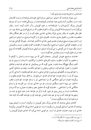 ‫ﺷﺎﻫﻨﺸﺎﻫﯽ‬‫ﻫﺨﺎﻣﻨﺸﯽ‬۲۱۵
‫ﺷﺪﻩ‬‫ﮐﻨﺪ‬ ‫ﺑﺎﺯﺳﺎﺯﯼ‬ ‫ﺩﻭﻟﺖ‬ ‫ﻫﺰﻳﻨﮥ‬ ‫ﺑﺎ‬ ‫ﺭﺍ‬ ‫ﺷﺎﻥ‬.١
‫ﺑﺎﺯﻣﺎﻧﺪﻩ‬ ‫ﳕﻮﻧﮥ‬ ‫ﺍﻳﻦ‬‫ﮐە‬‫ﺍﺳﺮﺍﺋﻴﻠﯽ‬ ‫ﺍﻧﺒﻴﺎﯼ‬‫ﺩﺭﺑﺎﺭﮤ‬‫ﹺ‬‫ﻡ‬‫ﻗﻮ‬‫ﻧﻮﺷﺘﻪ‬ ‫ﺧﻮﺩﺷﺎﻥ‬‫ﮐﺘﺎﺑﺸﺎﻥ‬ ‫ﻭﺍﺭﺩ‬ ‫ﻭ‬ ‫ﺍﻧﺪ‬
ِ‫ﺖ‬‫ﺣﮑﺎﻳ‬ ‫ﺍﺳﺖ‬ ‫ﺷﺪﻩ‬‫ﮐﻮﭼﺎﻧﺪﻩ‬ ِ‫ﺕ‬‫ﲨﺎﻋﺎ‬ ‫ﳘﮥ‬ ‫ﺁﺯﺍﺩﺳﺎﺯﯼ‬‫ﻭ‬ ‫ﺷﺪﻩ‬‫ﺑە‬‫ﺑﺮﺩﮔﯽ‬‫ﺍ‬ ‫ﺍﻓﺘﺎﺩﻩ‬‫ﺳﺖ‬‫ﮐە‬‫ﺗﻮﺳﻂ‬
‫ﺁﺯﺍﺩﯼ‬ ‫ﺑﺰﺭﮒ‬ ‫ﮐﻮﺭﻭﺵ‬‫ﺑﺎﺯﻳﺎﻓﺘﻪ‬ ‫ﺭﺍ‬ ‫ﺷﺎﻥ‬‫ﺍﻧﺪ‬‫ﺍﺳﺖ‬ ‫ﮐﺮﺩﻩ‬ ‫ﺍﺷﺎﺭﻩ‬ ‫ﺑەﺁﻥ‬ ‫ﮐﻮﺭﻭﺵ‬ ِ‫ﺩ‬‫ﺧﻮ‬ ‫ﻭ‬ ،.‫ﺭﻓﺘﺎﺭ‬
‫ﻭ‬ ‫ﺑﺰﺭﮔﻮﺍﺭﺍﻧﻪ‬‫ﺍﻧﺴﺎﻥ‬‫ﮐﻮﺭﻭﺵ‬ ‫ﺩﻭﺳﺘﺎﻧﮥ‬‫ﺑﺰﺭﮒ‬‫ﻣﻐﻠﻮﺏ‬ ‫ﺍﻗﻮﺍﻡ‬ ‫ﺑﺎ‬‫ﮐە‬‫ﺑﯽ‬ ‫ﻗﺪﻳﻢ‬ ‫ﺗﺎﺭﻳﺦ‬ ‫ﺩﺭ‬‫ﺩﺭ‬ ،‫ﺑﻮﺩ‬ ‫ﺳﺎﺑﻘﻪ‬
‫ﺑﺸﺮﯼ‬ ‫ﺭﻓﺘﺎﺭ‬ ‫ﻧﻪ‬ ‫ﻣﻐﻠﻮﺏ‬ ‫ﻣﻠﻞ‬ ‫ﻧﻈﺮ‬‫ﺑﻞ‬‫ﮐە‬‫ﻳﮏ‬ ‫ﳘﮕﺎﻥ‬ ‫ﻧﻈﺮ‬ ‫ﺩﺭ‬ ‫ﺍﻭ‬ ‫ﺍﺯ‬ ‫ﻭ‬ ‫ﮐﺮﺩ‬ ‫ﺟﻠﻮﻩ‬ ‫ﺧﺪﺍﻳﯽ‬ ‫ﺭﻓﺘﺎﺭﯼ‬
‫ﺳﺎﺧﺖ‬ ‫ﺑﺸﺮﯼ‬ ‫ﻣﺎﻓﻮﻕ‬ ‫ﻭ‬ ‫ﻣﻘﺪﺱ‬ ‫ﺷﺨﺼﻴﺖ‬.‫ﺍﻧﺒﻴﺎﯼ‬ ‫ﻭ‬ ،‫ﻣﺮﺩﻭﺥ‬ ‫ﮔﺰﻳﺪﮤ‬ ‫ﺭﺍ‬ ‫ﺍﻭ‬ ‫ﺑﺎﺑﻞ‬ ‫ﻓﻘﻴﻬﺎﻥ‬‫ﺍﺳﺮﺍﺋﻴﻠﯽ‬
‫ﺧﻮﺍﻧﺪﻧﺪ‬ ‫ﺩﺍﺩﮔﺴﺘﺮ‬ ‫ﺧﺪﺍﯼ‬ ‫ﻋﻴﻨﯽ‬ ‫ﲡﺴﻢ‬ ‫ﻭ‬ ‫ﻣﻮﻋﻮﺩ‬ ‫ﻣﺴﻴﺢ‬ ‫ﻭ‬ ‫ﻳﻬﻮﻩ‬ ‫ﺷﺒﺎﻥ‬ ‫ﺭﺍ‬ ‫ﺍﻭ‬.‫ﭼﻮﻥ‬‫ﮐە‬‫ﺗﻮﺭﺍﺕ‬ ‫ﮔﻮﺍﻫﯽ‬
)‫ﮔﻮﺍﻫﯽ‬ ‫ﺣﻘﻴﻘﺖ‬ ‫ﺩﺭ‬ ‫ﻭ‬‫ﺍﻧﺒﻴﺎﯼ‬‫ﺍﺳﺮﺍﺋﻴﻠﯽ‬(‫ﻳﮏ‬‫ﻧﺴﺒﺖ‬ ‫ﻣﻐﻠﻮﺏ‬ ‫ﺍﻗﻮﺍﻡ‬ ‫ﻗﻀﺎﻭﺕ‬ ‫ﺍﺯ‬ ‫ﳕﻮﻧﻪ‬‫ﺑە‬‫ﮐﻮﺭﻭﺵ‬
‫ﺍ‬ ‫ﺍﺯ‬ ‫ﻣﻮﺭﺩ‬ ‫ﻳﮏ‬ ،‫ﺍﺳﺖ‬‫ﻣﯽ‬ ‫ﺭﺍ‬ ‫ﮔﻮﺍﻫﯽ‬ ‫ﻳﻦ‬‫ﺁﻭﺭﻡ‬‫ﮔﻔﺘﻪ‬ ‫ﮐﻮﺭﻭﺵ‬ ‫ﺩﺭﺑﺎﺭﮤ‬ ‫ﺍﺳﺮﺍﺋﻴﻠﯽ‬ ‫ﺍﻧﺒﻴﺎﯼ‬ ‫ﮐە‬‫ﺭﻭﺡ‬ ‫ﮐە‬ ‫ﺍﻧﺪ‬
‫ﺍﺳﺖ‬ ‫ﺧﺪﺍﮔﻮﻧﻪ‬ ‫ﺭﻓﺘﺎﺭﺵ‬ ‫ﻭ‬ ‫ﺍﺳﺖ‬ ‫ﮐﺮﺩﻩ‬ ‫ﺣﻠﻮﻝ‬ ‫ﺍﻭ‬ ‫ﺩﺭ‬ ‫ﺧﺪﺍ‬:
‫ﺧﺪﺍﻭﻧﺪ‬‫ﺑە‬‫ﮐﻮﺭﻭﺵ‬ ‫ﺧﻮﻳﺶ‬ ‫ﻣﺴﻴﺢ‬‫۔‬‫ﺑﻪ‬‫ﳘﺎﻥ‬‫ﮐە‬ ‫ﮐﺴﯽ‬‫ﺭﺍﺳﺘﺶ‬ ‫ﺩﺳﺖ‬ ‫ﻳﻬﻮﻩ‬ ‫ﻣﻦ‬‫ﺗﺎ‬ ‫ﮔﺮﻓﺘﻢ‬ ‫ﺭﺍ‬
‫ﺑە‬‫ﺣﻀﻮﺭ‬‫ﺍﻭ‬‫ﺭﺍ‬ ‫ﺩﺭﻫﺎ‬ ‫ﺗﺎ‬ ،‫ﺑﺮﮔﺸﺎﻳﻢ‬ ‫ﺭﺍ‬ ‫ﺷﺎﻫﺎﻥ‬ ‫ﮐﻤﺮﻫﺎﯼ‬ ‫ﻭ‬ ‫ﺳﺎﺯﻡ‬ ‫ﻣﻐﻠﻮﺏ‬ ‫ﺭﺍ‬ ‫ّﺘﻬﺎ‬‫ﻣ‬‫ﹸ‬‫ﺍ‬‫ﺑ‬‫ە‬‫ﺭ‬‫ﻭﯼ‬‫ﺍﻭ‬‫ﺑﺎﺯ‬
‫ﻫﻴﭻ‬ ‫ﺩﻳﮕﺮ‬ ‫ﻭ‬ ‫ﮐﻨﻢ‬‫ﻧﺸﻮﺩ‬ ‫ﺑﺴﺘﻪ‬ ‫ﮔﺎﻩ‬‫۔‬‫ﮔﻮﻳﺪ‬ ‫ﭼﻨﻴﻦ‬‫ﮐە‬‫ﻭ‬ ‫ﺧﺮﺍﻣﻴﺪ‬ ‫ﺧﻮﺍﻫﻢ‬ ‫ﺗﻮ‬ ‫ﭘﻴﺸﺎﭘﻴﺶ‬ ‫ﻣﻦ‬‫ﺟﺎﻫﺎﯼ‬
،‫ﮐﺮﺩ‬ ‫ﺧﻮﺍﻫﻢ‬ ‫ﳘﻮﺍﺭ‬ ‫ﺭﺍ‬ ‫ﻧﺎﳘﻮﺍﺭ‬‫ﺁﻫﻨﻴﻦ‬ ‫ﺑﻨﺪﻫﺎﯼ‬ ‫ﻭ‬ ‫ﹺﻔﺖ‬‫ﭼ‬ ،‫ﺷﮑﺴﺖ‬ ‫ﺧﻮﺍﻫﻢ‬ ‫ﺭﺍ‬ ‫ﺑﺮﳒﻴﻦ‬ ‫ﺩﺭﻫﺎﯼ‬
‫ﺭﺍ‬ ‫ﻬﻧﺎﻧﯽ‬ ‫ﺧﺰﺍﺋﻦ‬ ‫ﻭ‬ ‫ﺯﻳﺮﺯﻣﻴﻦ‬ ‫ﮔﻨﺠﻬﺎﯼ‬ ‫ﻭ‬ ،‫ﺑﺮﻳﺪ‬ ‫ﺧﻮﺍﻫﻢ‬ ‫ﺭﺍ‬‫ﺑە‬‫ﺑﺪﺍﻧﯽ‬ ‫ﺗﺎ‬ ،‫ﲞﺸﻴﺪ‬ ‫ﺧﻮﺍﻫﻢ‬ ‫ﺗﻮ‬‫ﮐە‬‫ﻣﻦ‬
‫ﻳﻬﻮﻩ‬‫ﮐە‬‫ﺭﺍ‬ ‫ﺗﻮ‬‫ﺑە‬‫ﺧﻮﺩﺕ‬ ‫ﹺ‬‫ﻡ‬‫ﻧﺎ‬‫ﺧﻮﺍﻧﺪﻩ‬‫ﺍﺳﺮﺍﺋﻴﻞ‬ ‫ﺧﺪﺍﯼ‬ ‫ﺍﻡ‬‫ﺍﻡ‬.‫ﺑە‬‫ﺧﻮﺩ‬ ‫ﺑﻨﺪﮤ‬ ‫ﺧﺎﻃﺮ‬‫ﻡ‬‫ﻭ‬ ‫ﻳﻌﻘﻮﺏ‬
‫ﺧﻮ‬ ‫ﺑﺮﮔﺰﻳﺪﮤ‬‫ﺩﻡ‬‫ﻫﻨﮕﺎﻣﯽ‬ ‫ﺍﺳﺮﺍﺋﻴﻞ‬‫ﮐە‬‫ﺭﺍ‬ ‫ﺗﻮ‬ ‫ﻧﺸﻨﺎﺧﺘﯽ‬ ‫ﻣﺮﺍ‬‫ﺑە‬‫ﺧﻮﺩﺕ‬ ‫ﹺ‬‫ﻡ‬‫ﻧﺎ‬‫ﻣﻠﻘﺐ‬ ‫ﻭ‬ ‫ﺧﻮﺍﻧﺪﻡ‬
‫ﺳﺎﺧﺘﻢ‬.‫ﻳﻬﻮﻩ‬ ‫ﻣﻦ‬‫ﺍﺳﺘ‬‫ﻭ‬ ‫ﻢ‬‫ﻭ‬ ‫ﻧﻴﺴﺖ‬ ‫ﺩﻳﮕﺮﯼ‬‫ﺟﺰ‬‫ﻧﻴﺴﺖ‬ ‫ﺧﺪﺍﺋﯽ‬ ‫ﻣﻦ‬.‫ﮐﻤﺮ‬ ‫ﻣﻦ‬‫ﺑﻨﺪ‬‫ﺑﺴﺘﻢ‬ ‫ﺭﺍ‬ ‫ﺗﻮ‬
‫ﻫﻨﮕﺎﻣﯽ‬‫ﮐە‬‫ﻧﺸﻨﺎﺧﺘﯽ‬ ‫ﻣﺮﺍ‬…‫ﮔﻮﻳﺪ‬ ‫ﺧﺪﺍﻭﻧﺪ‬‫ﮐ‬‫ە‬‫ﺳﺒﺎ‬ ‫ﻭ‬ ‫ﺣﺒﺶ‬ ‫ﲡﺎﺭﺕ‬ ‫ﻭ‬ ‫ﻣﺼﺮ‬ ‫ﺣﺎﺻﻞ‬‫ﮐە‬‫ﻣﺮﺩﺍﻥ‬
‫ﹺ‬‫ﺶ‬‫ﭘﻴ‬ ‫ﺩﺭ‬ ‫ﺩﺍﺭﻧﺪ‬ ‫ﺑﻠﻨﺪﻗﺎﻣﺖ‬‫ﺭﻭﯼ‬‫ﻋﺒﻮﺭ‬ ‫ﺗﻮ‬‫ﻭ‬ ‫ﺷﺪ‬ ‫ﺧﻮﺍﻫﺪ‬ ‫ﺗﻮ‬ ِ‫ﻥ‬‫ﺍﺯﺁ‬ ‫ﮐﺮﺩﻩ‬‫ﺩﺭ‬ ‫ﺷﺪﻩ‬ ‫ﺗﻮ‬ ‫ﺗﺎﺑﻊ‬ ‫ﳘﻪ‬
‫ﻭ‬ ‫ﮐﺮﺩ‬ ‫ﺧﻮﺍﻫﻨﺪ‬ ‫ﺍﻟﺘﻤﺎﺱ‬ ‫ﺷﺪﻩ‬ ‫ﺧﻢ‬ ‫ﺗﻮ‬ ‫ﻧﺰﺩ‬ ‫ﻭ‬ ‫ﺁﻣﺪ‬ ‫ﺧﻮﺍﻫﻨﺪ‬ ‫ﺯﳒﻴﺮﻫﺎ‬‫ﮔﻔﺖ‬ ‫ﺧﻮﺍﻫﻨﺪ‬‫ﮐە‬‫ﺧﺪﺍ‬ ‫ﺍﻟﺒﺘﻪ‬
‫ﻧﻴﺴﺖ‬ ‫ﺩﻳﮕﺮﯼ‬ ‫ﻭ‬ ‫ﺍﺳﺖ‬ ‫ﺗﻮ‬ ‫ﻭﺟﻮﺩ‬ ‫ﺩﺭ‬.٢
‫ﻧﻮﺷﺘﻨﺪ‬ ‫ﺑﺎﺑﻠﯽ‬ ‫ﮐﺎﻫﻨﺎﻥ‬‫ﮐە‬‫ﺧﺪﺍﯼ‬‫ﻳﻬﻮﺩ‬ ‫ﺍﻧﺒﻴﺎﯼ‬ ‫ﻭ‬ ،‫ﺍﺳﺖ‬ ‫ﺑﺮﮔﺰﻳﺪﻩ‬ ‫ﺭﺍ‬ ‫ﮐﻮﺭﻭﺵ‬ ‫ﺑﺎﺑﻞ‬ ‫ﺑﺰﺭﮒ‬
‫ﻧﻮﺷﺘﻨﺪ‬‫ﮐە‬‫ﺍﺳﺖ‬ ‫ﺑﺮﮔﺰﻳﺪﻩ‬ ‫ﺭﺍ‬ ‫ﮐﻮﺭﻭﺵ‬ ‫ﺍﺳﺮﺍﺋﻴﻞ‬ ‫ﺧﺪﺍﯼ‬.‫ﻣﯽ‬ ‫ﺍﺩﻋﺎ‬ ‫ﻗﻮﻣﯽ‬ ‫ﻫﺮ‬‫ﮐﺮﺩ‬‫ﮐە‬‫ﺑﺮﮔﺰﻳﺪﮤ‬ ‫ﮐﻮﺭﻭﺵ‬
‫ﺍﺳﺖ‬ ‫ﺍﻭ‬ ‫ﺧﺪﺍﯼ‬ ‫ﲪﺎﻳﺖ‬ ‫ﻣﻮﺭﺩ‬ ‫ﻭ‬ ‫ﺍﻭ‬ ‫ﺧﺪﺍﯼ‬.‫ﻣﯽ‬ ‫ﺍﺩﻋﺎ‬ ‫ﻗﻮﻣﯽ‬ ‫ﻫﺮ‬‫ﮐﺮﺩ‬‫ﹾ‬‫ﻥ‬‫ﺟﻬﺎ‬ ‫ﺧﺪﺍﯼ‬ ‫ﮐە‬‫ﺭﺍ‬ ‫ﮐﻮﺭﻭﺵ‬
١.‫ﮐ‬ ،‫ﺗﻮﺭﺍﺕ‬،‫ﻋﺰﺭﺍ‬ ‫ﺘﺎﺏ‬۲/۶۴‫ﻭ‬۶/۳‫۔‬۱۱.
٢.‫ﺑﺎﺏ‬ ،‫ﺍﺷﻌﻴﺎ‬ ‫ﮐﺘﺎﺏ‬ ،‫ﺗﻮﺭﺍﺕ‬۴۵.
 