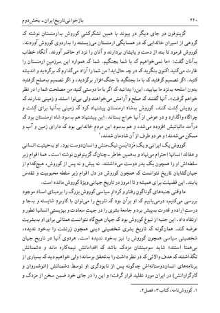 ‫ﺑﺎﺯﺧﻮﺍﻧﯽ‬‫ﺗﺎﺭﻳﺦ‬‫ﺍﻳﺮﺍﻥ‬-‫ﲞﺶ‬‫ﺩﻭﻡ‬ ۲۲۰
‫ﮐﻮﺭﻭﺵ‬ ‫ﹺ‬‫ﯽ‬‫ﻟﺸﮑﺮﮐﺸ‬ ‫ﳘﻴﻦ‬ ‫ﺑﺎ‬ ‫ﭘﻴﻮﻧﺪ‬ ‫ﺩﺭ‬ ‫ﺩﻳﮕﺮ‬ ‫ﺟﺎﯼ‬ ‫ﺩﺭ‬ ‫ﮔﺰﻳﻨﻮﻓﻮﻥ‬‫ﺑە‬‫ﺍﺭﻣﻨﺴﺘﺎﻥ‬‫ﻧﻮﺷﺘﻪ‬‫ﮐە‬
‫ﺧﺎﻟﺪﺍﻳﯽ‬ ‫ﺍﺳﻴﺮﺍﻥ‬ ‫ﺍﺯ‬ ‫ﮔﺮﻭﻫﯽ‬‫ﮐە‬‫ﻣﯽ‬ ‫ﺍﺭﻣﻨﺴﺘﺎﻥ‬ ‫ﳘﺴﺎﻳﮕﯽ‬ ‫ﺩﺭ‬‫ﺯﻳﺴﺘﻨ‬‫ﺭﺍ‬ ‫ﺪ‬‫ﺑە‬‫ﺁﻭﺭﺩﻧﺪ‬ ‫ﮐﻮﺭﻭﺵ‬ ‫ﺍﺭﺩﻭﯼ‬.
‫ﮐﻮﺭﻭﺵ‬‫ﺗﺎ‬ ‫ﻓﺮﻣﻮﺩ‬‫ﺁﻭﺭﻧﺪ‬ ‫ﺣﺎﺿﺮ‬ ‫ﺍﻭ‬ ‫ﻧﺰﺩ‬ ‫ﺭﺍ‬ ‫ﺁﻧﺎﻥ‬ ‫ﻭ‬ ‫ﺑﺮﺩﺍﺭﻧﺪ‬ ‫ﭘﺎﻳﺸﺎﻥ‬ ‫ﻭ‬ ‫ﺩﺳﺖ‬ ‫ﺍﺯ‬ ‫ﺑﻨﺪ‬.‫ﺧﻄﺎﺏ‬ ‫ﺁﻧﮕﺎﻩ‬
‫ﺑە‬‫ﮔﻔﺖ‬ ‫ﺁﻧﺎﻥ‬:»‫ﳕﯽ‬ ‫ﻣﺎ‬‫ﺧﻮﺍﻫﻴﻢ‬‫ﮐە‬‫ﲜﻨﮕﻴﻢ‬ ‫ﴰﺎ‬ ‫ﺑﺎ‬.‫ﴰﺎ‬‫ﮐە‬‫ﺭﺍ‬ ‫ﺍﺭﻣﻨﺴﺘﺎﻥ‬ ‫ﹺ‬‫ﻦ‬‫ﺳﺮﺯﻣﻴ‬ ‫ﺍﻳﻦ‬ ‫ﳘﻮﺍﺭﻩ‬
‫ﻣﯽ‬ ‫ﻏﺎﺭﺕ‬‫ﺑﻨﮕﺮﻳﺪ‬ ‫ﺍﮐﻨﻮﻥ‬ ‫ﮐﻨﻴﺪ‬‫ﮐە‬‫ﺩﺭ‬‫ﭼە‬‫ﺣﺎﻝ‬‫ﺍﻳﺪ‬!‫ﻣﯽ‬ ‫ﺁﺯﺍﺩ‬ ‫ﺭﺍ‬ ‫ﴰﺎ‬ ‫ﻣﻦ‬‫ﮔ‬‫ﺬﺍﺭﻡ‬‫ﮐە‬‫ﺍﻧﺪﻳﺸﻪ‬ ‫ﻭ‬ ‫ﺑﺮﮔﺮﺩﻳﺪ‬
‫ﮐﻨﻴﺪ‬.‫ﮔﺮﻓﺘﻴﺪ‬ ‫ﺗﺼﻤﻴﻢ‬ ‫ﺍﮔﺮ‬‫ﮐە‬‫ﺟﻨﮓ‬ ‫ﺑﺎ‬ ‫ﲜﻨﮕﻴﺪ‬ ‫ﻣﺎ‬ ‫ﺑﺎ‬‫ﺗﺼﻤﻴﻢ‬ ‫ﺍﮔﺮ‬ ‫ﻭ‬ ،‫ﺑﺮﮔﺮﺩﻳﺪ‬ ‫ﺍﻓﺰﺍﺭ‬‫ﺑە‬‫ﮔﺮﻓﺘﻴﺪ‬ ‫ﺻﻠﺢ‬
‫ﺍﺳﻠﺤﻪ‬ ‫ﺑﺪﻭﻥ‬‫ﺑە‬‫ﺑﻴﺎﻳﻴﺪ‬ ‫ﻣﺎ‬ ‫ﻧﺰﺩ‬.‫ﺍﻳﻦ‬‫ﺑﺪﺍﻧﻴﺪ‬ ‫ﺭﺍ‬‫ﮐە‬‫ﻧﻈﺮ‬ ‫ﺩﺭ‬ ‫ﺭﺍ‬ ‫ﴰﺎ‬ ‫ﻣﺼﻠﺤﺖ‬ ‫ﻣﻦ‬ ‫ﮐﻨﻴﺪ‬ ‫ﺩﻭﺳﺘﯽ‬ ‫ﻣﺎ‬ ‫ﺑﺎ‬ ‫ﺍﮔﺮ‬
‫ﮔﺮﻓﺖ‬ ‫ﺧﻮﺍﻫﻢ‬«.‫ﮔﻔﺘﻨﺪ‬ ‫ﺁﻬﻧﺎ‬‫ﮐە‬‫ﻣﯽ‬ ‫ﺁﺭﺍﻣﺶ‬ ‫ﻭ‬ ‫ﺻﻠﺢ‬‫ﻭﻟﯽ‬ ‫ﺧﻮﺍﻫﻨﺪ‬‫ﺑﯽ‬‫ﺍﺳﺘﻨﺪ‬ ‫ﻧﻮﺍ‬‫ﻧﺪﺍﺭﻧﺪ‬ ‫ﺯﻣﻴﻨﯽ‬ ‫ﻭ‬‫ﮐە‬
ِ‫ﮐ‬ ‫ﺭﻭﻳﺶ‬ ‫ﺑﺮ‬‫ﮐﻨﻨﺪ‬ ‫ﺸﺖ‬.‫ﮐﻮﺭﻭﺵ‬‫ﺑە‬‫ﮐﺮﺩ‬ ‫ﭘﻴﺸﻨﻬﺎﺩ‬ ‫ﺍﺭﻣﻨﺴﺘﺎﻥ‬ ‫ﺷﺎﻩ‬‫ﮐە‬‫ﺯﻣﻴﻨﯽ‬‫ﺑە‬ِ‫ﮐ‬ ‫ﺑﺮﺍﯼ‬ ‫ﺁﻬﻧﺎ‬‫ﻭ‬ ‫ﺸﺖ‬
‫ﺑﺴﺘﺎﻧﺪ‬ ‫ﺧﺮﺍﺝ‬ ‫ﺁﻬﻧﺎ‬ ‫ﺍﺯ‬ ‫ﻋﻮﺽ‬ ‫ﺩﺭ‬ ‫ﻭ‬ ‫ﻭﺍﮔﺬﺍﺭﺩ‬ ‫ﭼﺮﺍﮔﺎﻩ‬.‫ﻫﻢ‬ ‫ﭘﻴﺸﻨﻬﺎﺩ‬ ‫ﺍﻳﻦ‬‫ﺑە‬‫ﺑﻮﺩ‬ ‫ﺍﺭﻣﻨﺴﺘﺎﻥ‬ ‫ﺷﺎﻩ‬ ‫ﺳﻮﺩ‬‫ﮐە‬
‫ﻣﯽ‬ ‫ﺍﻓﺰﻭﺩﻩ‬ ‫ﻣﺎﻟﻴﺎﺗﻴﺶ‬ ‫ﺩﺭﺁﻣﺪ‬‫ﻫﻢ‬ ‫ﻭ‬ ،‫ﺷﺪ‬‫ﺑە‬‫ﺳﻮﺩ‬‫ﹺ‬‫ﻡ‬‫ﻣﺮﺩ‬ ‫ﺍﻳﻦ‬‫ﺧﺎﻟﺪﺍﻳﯽ‬‫ﺑﻮﺩ‬‫ﮐە‬‫ﻭ‬ ‫ﺁﺏ‬ ‫ﻭ‬ ‫ﺯﻣﻴﻦ‬ ‫ﺩﺍﺭﺍﯼ‬
‫ﻣﯽ‬ ‫ﻣﺴﮑﻦ‬‫ﺷﺪﻧﺪ‬ ‫ﺷﺎﺩﻣﺎﻥ‬ ‫ﺁﻥ‬ ‫ﺍﺯ‬ ‫ﻃﺮﻑ‬ ‫ﺩﻭ‬ ‫ﻫﺮ‬ ‫ﻭ‬ ‫ﺷﺪﻧﺪ؛‬.١
‫ﹺ‬‫ﻦ‬‫َﺴ‬‫ﻳ‬‫َﺰﺩﺍ‬‫ﻣ‬ ‫ﻳﮏ‬ ‫ﻭ‬ ‫ﺍﻳﺮﺍﻧﯽ‬ ‫ﻳﮏ‬ ‫ﮐﻮﺭﻭﺵ‬‫ﻧﻴﮏ‬‫ﺍﻧﺴﺎﻥ‬ ‫ﻭ‬ ‫ﻣﻨﺶ‬‫ﺑﻮﺩ‬ ‫ﺩﻭﺳﺖ‬.‫ﺍﻭ‬‫ﺑە‬‫ﺍﻧﺴﺎﻧﯽ‬ ‫ﺣﻴﺜﻴﺖ‬
‫ﻣﯽ‬ ‫ﺍﺣﺘﺮﺍﻡ‬ ‫ﺍﻧﺴﺎﻬﻧﺎ‬ ‫ﻋﻘﺎﺋﺪ‬ ‫ﻭ‬‫ﻭ‬ ‫ﻬﻧﺎﺩ‬‫ﺑە‬‫ﺧﺎﻃﺮ‬ ‫ﳘﻴﻦ‬‫۔ﭼﻨﺎﻥ‬‫ﺍﺳﺖ۔‬ ‫ﻧﻮﺷﺘﻪ‬ ‫ﮔﺰﻳﻨﻮﻓﻮﻥ‬ ‫ﮐە‬‫ﳘﮥ‬‫ﺯﻳﺮ‬ ‫ﹺ‬‫ﻡ‬‫ﺍﻗﻮﺍ‬
‫ﺳﻠﻄﻪ‬‫ﺍﺵ‬‫ﺭﺍ‬ ‫ﺍﻭ‬‫ﳘﭽﻮﻥ‬‫ﭘ‬ ‫ﻳﮏ‬‫ﻣﯽ‬ ‫ﺩﻭﺳﺖ‬ ‫ﺪﺭ‬‫ﺩﺍﺷﺘﻨﺪ‬.‫ﻫﻴﭻ‬ ،‫ﮐﻮﺭﻭﺵ‬ ‫ﺍﺯ‬ ‫ﭘﺲ‬ ‫ﻧﻪ‬ ‫ﻭ‬ ‫ﭘﻴﺶ‬ ‫ﻧﻪ‬‫ﺍﺯ‬ ‫ﮐﺪﺍﻡ‬
‫ﺟﻬﺎﻥ‬‫ﮔﺸﺎ‬‫ﻧﺘﻮﺍﻧ‬ ‫ﺗﺎﺭﻳﺦ‬ ‫ﻳﺎﻥ‬‫ﮐە‬ ‫ﺴﺖ‬‫ﳘﭽﻮﻥ‬‫ﺍﻗﻮﺍﻡ‬ ‫ﺩﻝ‬ ‫ﺩﺭ‬ ‫ﮐﻮﺭﻭﺵ‬‫ﺳﻠﻄﻪ‬ ‫ﹺ‬‫ﺮ‬‫ﺯﻳ‬‫ﺗﻘﺪﺱ‬ ‫ﻭ‬ ‫ﳏﺒﻮﺑﻴﺖ‬
‫ﻳﺎﺑﻨﺪ‬.‫ﺟﻬﺎﻧﯽ‬ ‫ﺗﺎﺭﻳﺦ‬ ‫ﺩﺭ‬ ‫ﺍﻣﺮﻭﺯ‬ ‫ﺗﺎ‬ ‫ﻭ‬ ‫ﳘﻴﺸﻪ‬ ‫ﺑﺮﺍﯼ‬ ‫ﻓﻀﻴﻠﺖ‬ ‫ﺍﻳﻦ‬‫ﻭﻳﮋﮤ‬‫ﺍﺳﺖ‬ ‫ﻣﺎﻧﺪﻩ‬ ‫ﮐﻮﺭﻭﺵ‬.
‫ﺟﻨﺒﻪ‬ ‫ﻭﻗﺘﯽ‬ ‫ﻣﺎ‬‫ﺭﻓﺘﺎﺭ‬ ِ‫ﻥ‬‫ﮔﻮﻧﺎﮔﻮ‬ ‫ﻫﺎﯼ‬‫ﹺ‬‫ﺭ‬‫ﮐﺮﺩﺍ‬ ‫ﻭ‬‫ﺳﻴﺎﺳﯽ‬‫ﮐﻮﺭﻭﺵ‬‫ﺑﺰﺭﮒ‬‫ﻣﻮﺟﻮﺩ‬ ‫ﺍﺳﻨﺎﺩ‬ ‫ﺑﺮﻣﺒﻨﺎﯼ‬ ‫ﺭﺍ‬
‫ﺑﺮﺭﺳﯽ‬‫ﻣﯽ‬‫ﮐﻨﻴﻢ‬‫ﺩﺭﻣﯽ‬ ،‫ﻳﺎﺑﻴﻢ‬‫ﮐە‬‫ﺍﻭ‬‫ﺑﻮﺩ‬ ‫ﺑﺮﺁﻥ‬‫ﮐە‬‫ﻣﯽ‬ ‫ﺭﺍ‬ ‫ﺗﺎﺭﻳﺦ‬ِ‫ﺩ‬‫ﮐﺎﺭﺑﺮ‬ ‫ﺑﺎ‬ ‫ﺗﻮﺍﻥ‬‫ﻭ‬ ‫ﺷﺎﻳﺴﺘﻪ‬‫ﺑە‬‫ﻭ‬ ‫ﺟﺎ‬
‫ﻗﺪﺭﺕ‬ ‫ﻭ‬ ‫ﺍﺭﺍﺩﻩ‬ ِ‫ﺖ‬‫ﺩﺭﺳ‬‫ﺑە‬‫ﻭ‬ ‫ﺗﻄﻮﺭ‬ ‫ﺍﻧﺴﺎﻬﻧﺎ‬ ‫ﹺ‬‫ﯽ‬‫ﻬﺑﺰﻳﺴﺘ‬ ‫ﻭ‬ ‫ﺳﻌﺎﺩﺕ‬ ِ‫ﺖ‬‫ﺟﻬ‬ ‫ﺩﺭ‬ ‫ﺭﺍ‬ ‫ﺑﺸﺮﯼ‬ ‫ﺟﺎﻣﻌﮥ‬ ‫ﻭ‬ ‫ﺑﺮﺩ‬ ‫ﭘﻴﺶ‬
‫ﺩﺍﺩ‬ ‫ﺍﺭﺗﻘﺎﺀ‬.‫ﺑﻮﺩ‬ ‫ﮐﻮﺭﻭﺵ‬ ‫ﻧﺒﻮﻍ‬ ‫ﺍﺯ‬ ‫ﺟﻨﺒﻪ‬ ‫ﺍﻳﻦ‬‫ﮐە‬‫ﻫ‬ ‫ﺟﻬﺎﻥ‬‫ﻴﭻ‬‫ﺍﻭ‬ ‫ﺑﺮﺍﯼ‬ ‫ﳘﺘﺎﺋﯽ‬ ‫ﻧﺘﻮﺍﻧﺴﺖ‬ ‫ﮔﺎﻩ‬‫ﺑە‬‫ﺑﺸﺮﻳﺖ‬
‫ﮐﻨﺪ‬ ‫ﻋﺮﺿﻪ‬.‫ﳘﺎﻥ‬‫ﮔﻮﻧﻪ‬‫ﮐە‬‫ﺭﺍ‬ ‫ﺯﺭﺗﺸﺖ‬ ‫ﳘﭽﻮﻥ‬ ‫ﺩﻳﻨﯽ‬ ‫ﺷﺨﺼﻴﺘﯽ‬ ‫ﺑﺸﺮﯼ‬ ‫ﺗﺎﺭﻳﺦ‬‫ﺑە‬،‫ﻧﺪﻳﺪﻩ‬ ‫ﺧﻮﺩ‬
‫ﻧﻴﺰ‬ ‫ﺭﺍ‬ ‫ﮐﻮﺭﻭﺵ‬ ‫ﳘﭽﻮﻥ‬ ‫ﺳﻴﺎﺳﯽ‬ ‫ﺷﺨﺼﻴﺘﯽ‬‫ﺑە‬‫ﺍﺳﺖ‬ ‫ﻧﺪﻳﺪﻩ‬ ‫ﺧﻮﺩ‬.‫ﺟﻬﺎﻥ‬ ‫ﺗﺎﺭﻳﺦ‬ ‫ﺩﺭ‬ ‫ﺁﻬﻧﺎ‬ ‫ﻫﺮﺩﻭﯼ‬
‫ﺑﯽ‬‫ﳘﺘﺎ‬‫ﺍﺳﺘ‬‫ﺑﺎﺷﺪ‬ ‫ﻣﺰﺩﮎ‬ ‫ﺳﻮﻣﻴﻨﺸﺎﻥ‬ ‫ﺷﺎﻳﺪ‬ ‫ﻨﺪ؛‬‫ﮐە‬‫ﻧﻴﻤﻪ‬ ‫ﺍﻗﺪﺍﻣﺎﺗﺶ‬‫ﺩﴰ‬ ‫ﻭ‬ ‫ﻣﺎﻧﺪ‬ ‫ﮐﺎﺭﻩ‬‫ﻨﺎﻧﺶ‬
‫ﻧﮕﺬﺍﺷﺘﻨﺪ‬‫ﮐە‬‫ﻭﺍﻻﺋﯽ‬ ‫ﻫﺪﻑ‬‫ﮐە‬‫ﺭﺍ‬ ‫ﺩﺍﺷﺖ‬ ‫ﻧﻈﺮ‬ ‫ﺩﺭ‬‫ﺑە‬‫ﺩﻳﺪ‬ ‫ﺧﻮﺍﻫﻴﻢ‬ ‫ﻭﻟﯽ‬ ‫ﺑﺮﺳﺎﻧﺪ؛‬ ‫ﲢﻘﻖ‬‫ﮐە‬‫ﺍﺯ‬ ‫ﺑﺴﻴﺎﺭﯼ‬
‫ﺑﺮﻧﺎﻣﻪ‬‫ﺍﻧﺴﺎﻥ‬ ‫ﻫﺎﯼ‬‫ﺩﻭﺳﺘﺎﻧﻪ‬‫ﺍﺵ‬‫ﭼەﮔﻮﻧ‬‫ﺩﴰﻨﺎﻧﺶ‬ ‫ﺗﻮﺳﻂ‬ ‫ﺍﻭ‬ ‫ﻧﺎﺑﻮﺩﮔﺮﯼ‬ ‫ﺍﺯ‬ ‫ﭘﺲ‬ ‫ﻪ‬)‫ﺍﻧﻮﺷە‬‫ﻭ‬ ‫ﺭﻭﺍﻥ‬
‫ﮐﺎﺭﮔﺰﺍﺭﺍﻧﺶ‬(‫ﮔﺮﻓﺖ‬ ‫ﻗﺮﺍﺭ‬ ‫ﺗﻘﻠﻴﺪ‬ ‫ﻣﻮﺭﺩ‬ ‫ﺍﻳﺮﺍﻥ‬ ‫ﺩﺭ‬‫ﻭ‬ ‫ﻣﺰﺩﮎ‬ ‫ﺍﺯ‬ ‫ﺳﺨﻦ‬ ‫ﺿﻤﻦ‬ ‫ﺧﻮﺩ‬ ‫ﺟﺎﯼ‬ ‫ﺩﺭ‬ ‫ﺭﺍ‬ ‫ﺍﻳﻦ‬ ‫ﻭ‬ ‫؛‬
١.‫ﮐﻮﺭﻭﺵ‬‫ﻧﺎﻣ‬‫ﮐﺘﺎﺏ‬ ،‫ﻪ‬۳‫ﻓﺼﻞ‬ ،۲.
 