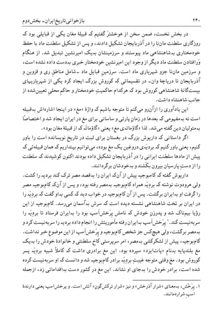 ‫ﺑﺎﺯﺧﻮﺍﻧﯽ‬‫ﺗﺎﺭ‬‫ﻳﺦ‬‫ﺍﻳﺮﺍﻥ‬-‫ﲞﺶ‬‫ﺩﻭﻡ‬ ۲۴۰
‫ﮔﻔﺘﻴﻢ‬ َ‫ﺮ‬‫ﻫﻮﺧﺸﺘ‬ ‫ﺍﺯ‬ ‫ﺳﺨﻦ‬ ‫ﺿﻤﻦ‬ ،‫ﳔﺴﺖ‬ ‫ﲞﺶ‬ ‫ﺩﺭ‬‫ﮐە‬‫ﺑﻮﺩ‬ ‫ﻗﺒﺎﻳﻠﯽ‬ ‫ﺍﺯ‬ ‫ﻳﮑﯽ‬ ‫ﻣﻐﺎﻥ‬ ‫ﻗﺒﻴﻠﮥ‬‫ﮐە‬
‫ﻣﺎﻥ‬ ‫ﺳﻠﻄﻨﺖ‬ ‫ﺭﻭﺯﮔﺎﺭﯼ‬‫ﺣﻔﻆ‬ ‫ﺑﺎ‬ ‫ﻣﺎﺩ‬ ‫ﺳﻠﻄﻨﺖ‬ ‫ﺗﺸﮑﻴﻞ‬ ‫ﺍﺯ‬ ‫ﭘﺲ‬ ‫ﻭ‬ ،‫ﺩﺍﺩﻧﺪ‬ ‫ﺗﺸﮑﻴﻞ‬ ‫ﺁﺫﺭﺑﺎﻳﺠﺎﻥ‬ ‫ﺩﺭ‬ ‫ﺭﺍ‬ ‫ﻧﺎ‬
‫ﺧﻮﺩﳐﺘﺎﺭﯼ‬‫ﺑە‬‫ﭘﻴﻮﺳ‬ ‫ﻣﺎﺩ‬ ‫ﺷﺎﻫﻨﺸﺎﻫﯽ‬‫ﺳﺮﺯﻣﻴﻨﺸﺎﻥ‬ ‫ﻭ‬ ‫ﺘﻨﺪ‬‫ﺑە‬‫ﺷﺪ‬ ‫ﺗﺒﺪﻳﻞ‬ ‫ﺍﻣﻴﺮﻧﺸﻴﻦ‬ ‫ﻳﮏ‬.‫ﻫﻨﮕﺎﻡ‬ ‫ﺍﺯ‬
‫َﺭﺍﻓﺘﺎﺩ‬‫ﻭ‬‫ﺧﱪﯼ‬ ‫ﺧﻮﺩﳐﺘﺎﺭ‬ ‫ﺍﻣﻴﺮﻧﺸﻴﻦ‬ ‫ﺍﻳﻦ‬ ‫ﻭﺟﻮﺩ‬ ‫ﺍﺯ‬ ‫ﺩﻳﮕﺮ‬ ‫ﻣﺎﺩ‬ ‫ﺳﻠﻄﻨﺖ‬ ‫ﻥ‬‫ﺑە‬،‫ﺍﺳﺖ‬ ‫ﻧﺸﺪﻩ‬ ‫ﺩﺍﺩﻩ‬ ‫ﺩﺳﺖ‬
‫ﻣﺎﻥ‬ ‫ﺳﺮﺯﻣﻴﻦ‬ ‫ﻭ‬‫ﺍﺳﺖ‬ ‫ﻣﺎﺩ‬ ‫ﺷﻬﺮﻳﺎﺭﯼ‬ ‫ﺟﺰﻭ‬ ‫ﻧﺎ‬.‫ﻗﺒﺎﻳﻞ‬ ‫ﹺ‬‫ﻦ‬‫ﺳﺮﺯﻣﻴ‬‫ﻣﺎﺩ‬‫۔ﺷﺎﻣﻞ‬‫ﹺ‬‫ﻖ‬‫ﻣﻨﺎﻃ‬‫ﻭ‬ ‫ﺭﯼ‬‫ﻭ‬ ‫ﻗﺰﻭﻳﻦ‬
‫ﺁﺫﺭﺑﺎﻳﺠﺎﻥ‬‫ﻭﺍﻥ‬ ‫ﺩﺭﻳﺎﭼﮥ‬ ‫ﺗﺎ‬‫۔‬‫ﺗﻘﺴﻴﻤﺎﺗﯽ‬ ‫ﺩﺭ‬‫ﮐە‬‫ﮐﻮﺭﻭﺵ‬‫ﺑﺰﺭﮒ‬‫ﺷﻬﺮﻳﺎﺭﻳﻬﺎﯼ‬ ‫ﺍﺯ‬ ‫ﻳﮑﯽ‬ ‫ﮐﺮﺩ‬ ‫ﺍﻳﺠﺎﺩ‬
‫ﺑﻴﺴﺖ‬‫ﮐﻮﺭﻭﺵ‬ ‫ﺷﺎﻫﻨﺸﺎﻫﯽ‬ ‫ﮔﺎﻧﮥ‬‫ﺑﻮﺩ‬‫ﺗﻌﻴﻴﻦ‬ ‫ﹺ‬‫ﯽ‬‫ﳏﻠ‬ ‫ﹺ‬‫ﻢ‬‫ﺣﺎﮐ‬ ‫ﻭ‬ ‫ﺧﻮﺩﳐﺘﺎﺭ‬ ِ‫ﺖ‬‫ﺣﺎﮐﻤﻴ‬ ‫ﻫﺮﮐﺪﺍﻡ‬ ‫ﮐە‬‫ﺍﺯ‬ ‫ﺷﺪﻩ‬
‫ﺩﺍﺷﺖ‬ ‫ﺷﺎﻫﻨﺸﺎﻩ‬ ‫ﹺ‬‫ﺐ‬‫ﺟﺎﻧ‬.
‫ﺍﺯﺁﻥ‬ ‫ﺭﺍ‬ ‫ﻳﺎﺩﺁﻭﺭﯼ‬ ‫ﺍﻳﻦ‬‫ﻣﯽ‬ ‫ﺭﻭ‬‫ﺑﺎﺷﻴﻢ‬ ‫ﻣﺘﻮﺟﻪ‬ ‫ﺗﺎ‬ ‫ﮐﻨﻢ‬‫ﮐە‬‫ﻭﺍﮊﮤ‬»‫ﻣﻎ‬«‫ﺍﺷﺎﺭﻩ‬ ‫ﺍﻳﻨﺠﺎ‬ ‫ﺩﺭ‬‫ﺍﺵ‬‫ﺑە‬‫ﻗﺒﻴﻠﻪ‬
‫ﻧﻪ‬ ‫ﺍﺳﺖ‬‫ﺑە‬‫ﻣﻔﻬﻮﻣﯽ‬‫ﮐە‬‫ﺑﻌﺪﻫﺎ‬‫ﭘ‬ ِ‫ﻥ‬‫ﺯﻣﺎ‬ ‫ﺩﺭ‬‫ﺳﺎﺳﺎﻧﯽ‬ ‫ﻭ‬ ‫ﺎﺭﺗﯽ‬ً‫ﺻ‬‫ﺍﺧﺘﺼﺎ‬ ‫ﻭ‬ ‫ﺷﺪ‬ ‫ﺍﻳﺠﺎﺩ‬ ‫ﺍﻳﺮﺍﻥ‬ ‫ﺩﺭ‬ ‫ﻣﻎ‬ ‫ﺑﺮﺍﯼ‬‫ﺎ‬
‫ﺑە‬‫ﻣﯽ‬ ‫ﮔﻔﺘﻪ‬ ‫ﺩﻳﻦ‬ ‫ﻣﺘﻮﻟﻴﺎﻥ‬‫ﺷﺪ‬.‫ﻟﺬﺍ‬»‫ﮔﺎﺅﻣﺎﺗە‬‫ﻣﻎ‬ ‫ﯼ‬«‫ﻳﻌﻨﯽ‬»‫َە‬‫ﺗ‬‫ﮔﺎﺅﻣﺎ‬‫ﮐە‬‫ﺑﻮﺩ‬ ‫ﻣﻐﺎﻥ‬ ‫ﻗﺒﻴﻠﮥ‬ ‫ﺍﺯ‬«.
‫ﺩﺍﺳﺘﺎﻧ‬ ‫ﺍﮔﺮ‬‫ﺍﺳﺖ‬ ‫ﻧﻮﻳﺴﺎﻧﺪﻩ‬ ‫ﺗﺎﺭﻳﺦ‬ ‫ﺩﺭ‬ ‫ﺛﺒﺖ‬ ‫ﺑﺮﺍﯼ‬ ‫ﺑﻐﺴﺘﺎﻥ‬ ‫ﺩﺭ‬ ‫ﺑﺰﺭﮒ‬ ‫ﺩﺍﺭﻳﻮﺵ‬ ‫ﮐە‬ ‫ﯽ‬‫ﺑﺎﻭﺭ‬ ‫ﺭﺍ‬
‫ﮐﻨﻴﻢ‬‫ﮐﻨﻴﻢ‬ ‫ﺑﺎﻭﺭ‬ ‫ﻳﻌﻨﯽ‬ ،‫ﮐە‬َ‫ﻳ‬‫ﺑﺮﺩ‬‫ە‬‫ﺑ‬ ‫ﻣﻎ‬ ‫ﻳﮏ‬ ‫ﺩﺭﻭﻏﻴﻦ‬ ‫ﯼ‬‫ﻣﯽ‬ ،‫ﻮﺩﻩ‬‫ﺑﭙﻨﺪﺍﺭﻳﻢ‬ ‫ﺗﻮﺍﻧﻴﻢ‬‫ﮐە‬‫ﻗﺒﻴﻠﻪ‬ ‫ﳘﺎﻥ‬‫ﺋﯽ‬‫ﮐە‬
‫ﮐﻮﺷﻴﺪﻧﺪ‬ ‫ﺍﮐﻨﻮﻥ‬ ‫ﺑﻮﺩﻧﺪ‬ ‫ﺩﺍﺩﻩ‬ ‫ﺗﺸﮑﻴﻞ‬ ‫ﺁﺫﺭﺑﺎﻳﺠﺎﻥ‬ ‫ﺩﺭ‬ ‫ﺭﺍ‬ ‫ﺍﻳﺮﺍﻧﯽ‬ ‫ﺳﻠﻄﻨﺖ‬ ‫ﻣﺎﺩﻫﺎ‬ ‫ﺍﺯ‬ ‫ﭘﻴﺶ‬‫ﮐە‬‫ﺳﻠﻄﻨﺖ‬
‫ﺍﺯ‬ ‫ﺭﺍ‬ِ‫ﺖ‬‫ﺩﺳ‬‫ﭘﺎﺭﺳﻴﺎﻥ‬‫ﻭ‬ ‫ﹶﺸﻨﺪ‬‫ﮑ‬‫ﺑ‬ ‫ﺑﻴﺮﻭﻥ‬‫ﺑە‬‫ﺑﺮﮔﺮﺩﺍﻧﻨﺪ‬ ‫ﺧﻮﺩﺷﺎﻥ‬.
‫ﺁﻥ‬ ‫ﺍﺯ‬ ‫ﭘﻴﺶ‬ ‫ﮐﺎﻣﺒﻮﺟﻴە‬ ‫ﮐە‬ ‫ﮔﻔﺘﻪ‬ ‫ﺩﺍﺭﻳﻮﺵ‬‫ﮐﺸﺖ‬ ‫ﺭﺍ‬ ‫ﺑﺮﺩﻳە‬ ‫ﮐﻨﺪ‬ ‫ﺗﺮﮎ‬ ‫ﻣﺼﺮ‬ ‫ﺑەﻗﺼﺪ‬ ‫ﺭﺍ‬ ‫ﺍﻳﺮﺍﻥ‬ ‫ﮐە‬.
‫ﻭﻟﯽ‬‫ﻫﺮﻭﺩﻭﺕ‬‫ﻧﻮﺷﺘﻪ‬‫ﮐە‬‫ﮐﺎﻡ‬ ‫ﳘﺮﺍﻩ‬ ‫َە‬‫ﻳ‬ِ‫ﺩ‬‫ﺑﺮ‬‫ﺑﻮﺟﻴە‬‫ﺑە‬‫ﺍﺯ‬ ‫ﭘﺲ‬ ‫ﻭ‬ ،‫ﺑﻮﺩ‬ ‫ﺭﻓﺘﻪ‬ ‫ﻣﺼﺮ‬‫ﺁﻥ‬‫ﮐە‬‫ﮐﺎﻡ‬‫ﻣﺼﺮ‬ ‫ﺑﻮﺟﻴە‬
‫ﺍﻭ‬ ‫ﮔﺮﻓﺖ‬ ‫ﺭﺍ‬‫ﺑە‬‫ﺑﺮﮔﺸﺖ‬ ‫ﺍﻳﺮﺍﻥ‬.‫ﮐﺎﻡ‬ ‫ﺁﻥ‬ ‫ﺍﺯ‬ ‫ﭘﺲ‬‫ﺩﻳﺪ‬ ‫ﺧﻮﺍﺏ‬ ‫ﺩﺭ‬ ‫ﺑﻮﺟﻴە‬‫ﮐە‬‫ﮐﺴﯽ‬‫ﺑە‬‫ﮔﻔﺖ‬ ‫ﺍﻭ‬‫ﮐە‬‫ﺭﺍ‬ ‫َە‬‫ﻳ‬ِ‫ﺩ‬‫ﺑﺮ‬
‫ﺩﻳﺪﻩ‬ ‫ﻧﺸﺴﺘﻪ‬ ‫ﺷﺎﻫﻨﺸﺎﻫﯽ‬ ‫ﲣﺖ‬ ‫ﺑﺮ‬ ‫ﺍﻳﺮﺍﻥ‬ ‫ﺩﺭ‬‫ﺍﺳﺖ‬‫ﮐە‬‫ﺳﺮﺵ‬‫ﺑە‬‫ﺁﲰﺎﻥ‬‫ﻣﯽ‬‫ﺭﺳﺪ‬.‫ﮐﺎﻡ‬‫ﺍﻳﻦ‬ ‫ﺍﺯ‬ ‫ﺑﻮﺟﻴە‬
‫ﺭﺅﻳﺎ‬‫ﺑﻴﻢ‬‫ﻧﺎﮎ‬‫ﺧﻮﺩﺵ‬ ِ‫ﻥ‬‫ﭘﺪﺭﺯ‬ ‫ﻭ‬ ‫ﺷﺪ‬‫ﻧﺎﻣﺶ‬ ‫ﮐە‬‫َﺧﺶ‬‫ﺮ‬‫ﹺ‬‫ﭘ‬‫ﹶﺳﭗ‬‫ﺍ‬‫ﺑﻮﺩ‬‫ﺭﺍ‬‫ﺑە‬‫ﺭﺍ‬ ‫َە‬‫ﻳ‬ِ‫ﺩ‬‫ﺑﺮ‬ ‫ﺗﺎ‬ ‫ﻓﺮﺳﺘﺎﺩ‬ ‫ﺍﻳﺮﺍﻥ‬
‫ﺳﺮﺑﻪ‬‫ﮐﻨﺪ‬ ‫ﻧﻴﺴﺖ‬.١
‫َﺧﺶ‬‫ﺮ‬‫ﹺ‬‫ﭘ‬‫ﹶﺳﭗ‬‫ﺍ‬‫ﺑە‬‫ﺩﺍﺩﻩ‬ ‫ﺍﳒﺎﻡ‬ ‫ﺭﺍ‬ ‫ﻣﺄﻣﻮﺭﻳﺘﺶ‬ ‫ﺭﻓﺘﻪ‬ ‫ﺍﻳﺮﺍﻥ‬‫ﺳﺮﺑﻪ‬ ‫ﺭﺍ‬ ‫ﺑﺮﺩﻳە‬‫ﻭ‬ ‫ﮐﺮﺩ‬ ‫ﻧﻴﺴﺖ‬
‫ﺑە‬‫ﻫﻴﭻ‬ ‫ﻭﻟﯽ‬ ،‫ﺑﺮﮔﺸﺖ‬ ‫ﻣﺼﺮ‬‫ﮐﺎﻡ‬ ‫ﺷﺨﺺ‬ ‫ﺟﺰ‬ ‫ﮐﺲ‬‫َﺧﺶ‬‫ﺮ‬‫ﹺ‬‫ﭘ‬ ‫ﻭ‬ ‫ﺑﻮﺟﻴە‬‫ﻣﻮﺿﻮﻉ‬ ‫ﺍﻳﻦ‬ ‫ﺍﺯ‬ ‫ﹶﺳﭗ‬‫ﺍ‬‫ﺧﱪ‬‫ﻧﺪﺍﺷﺖ‬.
‫ﮐ‬‫ﺎﻡ‬‫ﺑﻮﺟﻴە‬،‫ﻟﺸﮑﺮﮐﺸﯽ‬ ‫ﺍﺯ‬ ‫ﭘﻴﺶ‬‫ﺑە‬‫ﺭﺍ‬ ‫ﺧﻮﺩﺵ‬ ‫ﺧﺎﻧﻮﺍﺩﮤ‬ ‫ﻭ‬ ‫ﺳﻠﻄﻨﺘﯽ‬ ‫ﮐﺎﺥ‬ ‫ﺳﺮﭘﺮﺳﺘﯽ‬ ‫ﺍﻣﺮ‬ ،‫ﻣﺼﺮ‬‫ﺑە‬‫ﻳﮏ‬
‫ﺑﻠﻨﺪﭘﺎﻳﻪ‬ ‫ﻣﻎ‬‫ﺑە‬‫ﹺ‬‫ﻡ‬‫ﻧﺎ‬»‫ﭘﺎﺕ‬‫ﺍﻳﺰﺩ‬«‫ﺑﻮﺩ‬ ‫ﺳﭙﺮﺩﻩ‬.‫ﺩﺍﺷﺖ‬ ‫ﺑﺮﺍﺩﺭﯼ‬ ‫ﻣﻎ‬ ‫ﺍﻳﻦ‬‫ﮐە‬‫ﮐﺎﻣ‬‫ﹰ‬‫ﻼ‬‫ﭘﺴﺮ‬ ‫َە‬‫ﻳ‬ِ‫ﺩ‬‫ﺑﺮ‬ ‫ﺷﺒﻴﻪ‬
‫ﺑﻮﺩ‬ ‫ﮐﻮﺭﻭﺵ‬.ِ‫ﺖ‬‫ﻏﻴﺒ‬ ‫ﻣﺘﻮﺟﻪ‬ ‫ﻭﻗﺘﯽ‬ ‫ﻣﻎ‬‫ﮐﺎﻡ‬ ‫ﺑﺮﺍﺩﺭ‬ ‫َە‬‫ﻳ‬ِ‫ﺩ‬‫ﺑﺮ‬‫ﺩﺍﻧﺴﺖ‬ ‫ﻭ‬ ‫ﺷﺪ‬ ‫ﺑﻮﺟﻴە‬‫ﮐە‬‫ﺳﺮﺑﻪ‬ ‫ﺍﻭ‬‫ﮐﺮﺩﻩ‬ ‫ﻧﻴﺴﺖ‬
‫ﺷﺪﻩ‬‫ﺭﺍ‬ ‫ﺧﻮﺩﺵ‬ ‫ﺑﺮﺍﺩﺭ‬ ،‫ﺍﺳﺖ‬‫ﺑە‬‫ﻧﺸﺎﻧﺪ‬ ‫ﺍﻭ‬ ‫ﺟﺎﯼ‬.‫ﺩﺳﺖ‬ ‫ﮐﺸﻮﺭ‬ ‫ﺩﺭ‬ ‫ﻣﻎ‬ ‫ﺍﻳﻦ‬‫ﺑە‬‫ﺍﺯﲨﻠﻪ‬ ،‫ﺯﺩ‬ ‫ﺍﻗﺪﺍﻣﺎﺗﯽ‬
1.‫ﺑەﻣﻌﻨﺎﯼ‬ ،‫ْﺶ‬‫ﺧ‬َ‫ﺮ‬‫ﹺ‬‫ﭘ‬»‫ﺁﺫﺭﺧﺶ‬ ‫ﺷﺮﺍﺭ‬«‫ﻭ‬‫ﻧﻴﺰ‬»‫ﺗﺮﮐﺶ‬ ‫ﺷﺮﺍﺭ‬ِ‫ﻥ‬‫ﮔﻮ‬«‫ﺍﺳﺖ‬ ‫ﺁﺗﺶ‬.‫ﭘﺮﺧﺶ‬ ‫ﻭ‬‫ﺩﺍﺭﻧﺪﮤ‬ ‫ﻳﻌﻨﯽ‬ ‫ﺍﺳﭗ‬
‫ﺷﺮﺍﺭﻩ‬ ‫ﹺ‬‫ﭗ‬‫ﺍﺳ‬‫ﻣﺎﻧﻨﺪ‬.
 