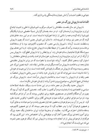 ‫ﺷﺎﻫﻨﺸﺎﻫﯽ‬‫ﻫﺨﺎﻣﻨﺸﯽ‬۲۵۹
‫ﺟﻬﺎﻥ‬ ‫ﺁﺭﺍﻣﺶ‬ ‫ﻭ‬ ‫ﺍﻣﻨﻴﺖ‬ ‫ﻭ‬ ‫ﻧﻈﻢ‬ ‫ﻭ‬ ‫ﺟﻬﺎﻧﯽ‬‫ﺑە‬‫ﺷﺎﻳﺴﺘ‬‫ﮕﯽ‬‫ﭘﺎﺱ‬‫ﺩﺍﺭ‬‫ﮐﻨﺪ‬ ‫ﯼ‬.
‫ﻣﺼﺮ‬ ‫ﺩﺭ‬ ‫ﺑﺰﺭﮒ‬ ‫ﺩﺍﺭﻳﻮﺵ‬ ‫ﺍﻗﺪﺍﻣﺎﺕ‬
‫ﺩﻭ‬ ‫ﺩﺍﺭﻳﻮﺵ‬‫ﺍﻭﺿﺎﻉ‬ ‫ﺗﺜﺒﻴﺖ‬ ‫ﻭ‬ ‫ﺩﺍﺧﻠﯽ‬ ‫ﺷﻮﺭﺷﻬﺎﯼ‬ ‫ﺳﺮﮐﻮﺏ‬ ‫ﺻﺮﻑ‬ ‫ﺭﺍ‬ ‫ﺳﻠﻄﻨﺘﺶ‬ ‫ﳔﺴﺖ‬ ‫ﹺ‬‫ﻝ‬‫ﺳﺎ‬
‫ﻣﻴﺎﻥ‬ ‫ﻭ‬ ‫ﺍﻳﺮﺍﻥ‬‫ﮐﺮﺩ‬ ‫ﺍﺭﻣﻨﺴﺘﺎﻥ‬ ‫ﻭ‬ ‫ﺭﻭﺩﺍﻥ‬.‫ﻧﺴﺒ‬ ‫ﮔﺰﺍﺭﺵ‬ ‫ﺑﻐﺴﺘﺎﻥ‬ ‫ﺳﻨﺪ‬ ‫ﺩﺭ‬ ‫ﺍﻭ‬‫ًﺎ‬‫ﺘ‬ِ‫ﮏ‬‫ﻳﮑﺎﻳ‬ ‫ﺩﺭﺑﺎﺭﮤ‬ ‫ﻣﻔﺼﻠﯽ‬
‫ﺩﺍﻧﺴﺘﻪ‬ ‫َﺰﺩﺍ‬‫ﻣ‬َ‫ﺭ‬‫ﺍﻫﻮ‬ ‫ﺍﺭﺍﺩﮤ‬ ‫ﺍﺯ‬ ‫ﻧﺎﺷﯽ‬ ‫ﺭﺍ‬ ‫ﳘﻪ‬ ‫ﻭ‬ ‫ﮐﺮﺩﻩ‬ ‫ﺍﺭﺍﺋﻪ‬ ‫ﺷﻮﺭﺷﻬﺎ‬‫ﺍﺳﺖ‬.‫ﺧﺎﻃﺮﻧﺸﺎﻥ‬ ‫ﺳﻨﺪ‬ ‫ﺍﻳﻦ‬ ‫ﺩﺭ‬ ‫ﺍﻭ‬
‫ﮐﺮﺩﻩ‬‫ﮐە‬‫ﺷﻮﺭﻳﺪﻩ‬ ‫ﺍﻭ‬ ‫ﺑﺮﺿﺪ‬ ‫ﻧﻴﺰ‬ ‫ﻣﺼﺮ‬ ‫ﺩﺭ‬‫ﺍﻧﺪ‬.‫ﺍﺳﺖ‬ ‫ﭼﻨﻴﻦ‬ ‫ﺷﻮﺭﺵ‬ ‫ﺍﻳﻦ‬ ‫ﺩﺍﺳﺘﺎﻥ‬‫ﮐە‬‫ﺩﺍﺭﻳﻮﺵ‬ ‫ﭼﻮﻥ‬
‫ﺑە‬‫ﻧﺸﺴﺖ‬ ‫ﺳﻠﻄﻨﺖ‬‫ﺁﺭﻳﺎﻧﺪ‬‫۔‬‫ﻣﺼﺮ‬ ‫ﭘﺎﺭﺳﯽ‬ ‫ﹺ‬‫ﺭ‬‫ﺷﻬﺮﻳﺎ‬‫ﮐە‬ ‫۔‬‫ﮐﺎﻡ‬ ‫ﻣﻨﺼﻮﺏ‬‫ﺍﻭ‬ ‫ﺑﺎ‬ ‫ﺑﻮﺩ‬ ‫ﺑﻮﺟﻴە‬‫ﺑە‬‫ﳐﺎﻟﻔﺖ‬
‫ﺑﺮﺁﻣﺪ‬ ‫ﺩﺭﺻﺪﺩ‬ ‫ﻭ‬ ‫ﺑﺮﺧﺎﺳﺖ‬‫ﮐە‬‫ﺳﺎﺯﺩ‬ ‫ﺧﺎﺭﺝ‬ ‫ﺩﺍﺭﻳﻮﺵ‬ ‫ﻧﻈﺎﺭﺕ‬ ‫ﺣﻴﻄﮥ‬ ‫ﺍﺯ‬ ‫ﺭﺍ‬ ‫ﻣﺼﺮ‬.‫ﺍﻳﻦ‬ ‫ﺑﺎ‬ ‫ﺍﻭ‬‫ﻫﺪﻑ‬‫ﹺ‬‫ﻝ‬‫ﭘﻮ‬
‫ﹺ‬‫ﻢ‬‫ﺳﻴ‬)‫ﻧﻘﺮﮤ‬ ‫ﺳﮑﮥ‬(‫ﲤﺎﻡ‬‫ﻋﻴﺎﺭ‬‫ﺑە‬،‫ﺯﺩ‬ ‫ﺧﻮﺩﺵ‬ ‫ﻧﺎﻡ‬١
‫ﮐﺮﺩ‬ ‫ﻗﻄﻊ‬ ‫ﺩﺍﺭﻳﻮﺵ‬ ‫ﺑﺎ‬ ‫ﺭﺍ‬ ‫ﺭﻭﺍﺑﻄﺶ‬ ‫ﻭ‬.‫ﭘﺲ‬ ‫ﺩﺍﺭﻳﻮﺵ‬
‫ﺍﺯ‬‫ﺁﻥ‬‫ﮐە‬‫ﻣﻴﺎﻥ‬ ‫ﻭ‬ ‫ﺍﻳﺮﺍﻥ‬ ‫ﺍﻣﺮ‬ ‫ﺍﺯ‬‫ﭘﺎﻳﻪ‬ ‫ﻭ‬ ‫ﻳﺎﻓﺖ‬ ‫ﻓﺮﺍﻏﺖ‬ ‫ﺧﻮﺯﺳﺘﺎﻥ‬ ‫ﻭ‬ ‫ﺍﺭﻣﻨﺴﺘﺎﻥ‬ ‫ﻭ‬ ‫ﺭﻭﺩﺍﻥ‬‫ﺭﺍ‬ ‫ﺳﻠﻄﻨﺘﺶ‬ ‫ﻫﺎﯼ‬
‫ﮐﺮﺩ‬ ‫ﺍﺳﺘﻮﺍﺭ‬‫ﺑە‬‫ﮐﺸﻴﺪ‬ ‫ﻟﺸﮑﺮ‬ ‫ﻣﺼﺮ‬.‫ﳔﻮﺍﺳﺖ‬ ‫ﻳﺎ‬ ‫ﻧﺘﻮﺍﻧﺴﺖ‬ ‫ﺁﺭﻳﺎﻧﺪ‬‫ﮐە‬‫ﻣﻘﺎ‬ ‫ﺩﺍﺭﻳﻮﺵ‬ ‫ﺑﺮﺍﺑﺮ‬ ‫ﺩﺭ‬‫ﻭﻣﺘﯽ‬
‫ﻭ‬ ‫ﺩﻫﺪ؛‬ ‫ﻧﺸﺎﻥ‬‫ﺑە‬‫ﺩﺭﺁﻣﺪﻩ‬ ‫ﺩﺍﺭﻳﻮﺵ‬ ‫ﺍﻃﺎﻋﺖ‬‫ﺩﻳﮕﺮﺑﺎﺭﻩ‬‫ﺷﺪ‬ ‫ﺍﺑﻘﺎﺀ‬ ‫ﻣﻘﺎﻣﺶ‬ ‫ﺩﺭ‬.‫ﺍﻳﻦ‬ ‫ﹺ‬‫ﺭ‬‫ﺗﺼﻮ‬ ‫ﺍﻟﺒﺘﻪ‬‫ﺧﱪ‬ ‫ﮐە‬
‫ﺍﻳﻦ‬ ‫ﺍﺯ‬ ‫ﻭ‬ ،‫ﺍﺳﺖ‬ ‫ﺷﺪﻩ‬ ‫ﮐﺸﺘﻪ‬ ‫ﺭﻗﻴﺒﺎﻧﺶ‬ ‫ﺑﺎ‬ ‫ﺟﻨﮓ‬ ‫ﺩﺭ‬ ‫ﺩﺍﺭﻳﻮﺵ‬ ‫ﮐە‬ ‫ﺑﻮﺩﻩ‬ ‫ﺭﺳﻴﺪﻩ‬ ‫ﺑەﻣﺼﺮ‬‫ﺧﻮﺩﺵ‬ ‫ﺍﻭ‬ ‫ﺟﻬﺖ‬
‫ﳕﯽ‬ ،‫ﺍﺳﺖ‬ ‫ﻧﺎﻣﻴﺪﻩ‬ ‫ﺷﺎﻩ‬ ‫ﺭﺍ‬‫ﺑە‬ ‫ًﺎ‬‫ﺼ‬‫ﺷﺨ‬ ‫ﺩﺍﺭﻳﻮﺵ‬ ‫ﻭﻗﺘﯽ‬ ‫ﺳﭙﺲ‬ ‫ﻭ‬ ‫ﺑﺎﺷﺪ؛‬ ‫ﺧﺮﺩ‬ ‫ﭘﺬﻳﺮﺵ‬ ‫ﺍﺯ‬ ‫ﺩﻭﺭ‬ ‫ﮐە‬ ‫ﺗﻮﺍﻧﺪ‬
‫ﻣﺼﺮ‬‫ﺍﺳﺖ‬ ‫ﺩﺭﺁﻣﺪﻩ‬ ‫ﺩﺍﺭﻳﻮﺵ‬ ِ‫ﺖ‬‫ﺑەﺍﻃﺎﻋ‬ ‫ﺍﺳﺖ‬ ‫ﺩﻳﺪﻩ‬ ‫ﺭﺍ‬ ‫ﺩﺍﺭﻳﻮﺵ‬ ‫ﺍﻭ‬ ‫ﻭ‬ ‫ﺭﻓﺘﻪ‬.‫ﺩﺭ‬ ‫ﺑﺰﺭﮒ‬ ‫ﺩﺍﺭﻳﻮﺵ‬
‫ﻧﺒﺸﺘﻪ‬‫ﺍﺷﺎﺭﻩ‬ ‫ﻫﻴﭻ‬ ‫ﺍﺵ‬‫ﺍﺳﺖ‬ ‫ﻧﮑﺮﺩﻩ‬ ‫ﺧﻮﺩﺵ‬ ِ‫ﻥ‬‫ﻓﺮﻣﺎ‬ ‫ﺍﺯ‬ ‫ﺁﺭﻳﺎﻧﺪ‬ ِ‫ﻥ‬‫ﺷﺪ‬ ‫ﺑﻴﺮﻭﻥ‬ ‫ﹺ‬‫ﻉ‬‫ﻣﻮﺿﻮ‬ ‫ﺑە‬ ‫ﺋﯽ‬.
‫ﺩﺍﺭﻳﻮﺵ‬‫ﻳﮏ‬ ‫ﺣﺪﻭﺩ‬‫ﺳﺎﻝ‬‫ﻣﺼﺮ‬ ‫ﺩﺭ‬ْ‫ﺕ‬‫ﻣﺪ‬ ‫ﺍﻳﻦ‬ ‫ﺩﺭ‬ ‫ﻭ‬ ،‫ﻣﺎﻧﺪ‬‫ﺩﺳﺖ‬‫ﺑە‬‫ﺍﺻﻼﺣﺎﺕ‬ ‫ﺳﻠﺴﻠﻪ‬ ‫ﻳﮏ‬
‫ﮐﺸﻮ‬ ‫ﺁﻥ‬ ‫ﻣﺮﺩﻡ‬ ‫ﺭﺿﺎﻳﺖ‬ ‫ﺗﺎ‬ ‫ﺯﺩ‬ ‫ﺍﻗﺘﺼﺎﺩﯼ‬ ‫ﻭ‬ ‫ﺳﻴﺎﺳﯽ‬‫ﮐﻨﺪ‬ ‫ﺟﻠﺐ‬ ‫ﺭﺍ‬ ‫ﺭ‬.‫ﮐﺎﺭﯼ‬ ‫ﳔﺴﺘﻴﻦ‬‫ﮐە‬‫ﺑﻮﺩ‬ ‫ﺁﻥ‬ ‫ﮐﺮﺩ‬‫ﮐە‬
‫ﺑﻮﺩﻧﺪ‬ ‫ﺍﭘﺎﻓﻮﺱ‬ ‫ﺑﺮﺍﯼ‬ ‫ﺧﻠﻴﻔﻪ‬ ‫ﺟﺴﺘﺠﻮﯼ‬ ‫ﺩﺭ‬ ‫ﮐﺎﻫﻨﺎﻥ‬ ‫ﻫﻨﮕﺎﻡ‬ ‫ﺁﻥ‬ ‫ﺩﺭ‬ ‫ﭼﻮﻥ‬‫ﮐە‬‫ﺩﺭﮔﺬﺷﺘﻪ‬ ‫ﺍﻭﺍﺧﺮ‬ ‫ﺁﻥ‬ ‫ﺩﺭ‬
‫ﻫﺰﻳﻨﻪ‬ ‫ﻭ‬ ‫ﳕﻮﺩ‬ ‫ﺷﺮﮐﺖ‬ ‫ﺍﭘﺎﻓﻮﺱ‬ ‫ﻋﺰﺍﯼ‬ ‫ﻣﺮﺍﺳﻢ‬ ‫ﺩﺭ‬ ،‫ﺑﻮﺩ‬‫ﺋﯽ‬‫ﮐﻼﻥ‬‫ﺑﺮﺍﯼ‬»ِ‫ﻒ‬‫ﮐﺸ‬«‫ﻣﻘﺮﺭ‬ ‫ﺟﺪﻳﺪ‬ ‫ﺍﭘﺎﻓﻮﺱ‬
‫ﮐﺮﺩ‬.‫ﺁﻥ‬ ‫ﺍﺯ‬ ‫ﭘﺲ‬ ‫ﺍﻭ‬‫ﺑە‬‫ﺭ‬‫ﻓﺮﻋﻮﻧﺎﻥ‬ ‫ﺳﻢ‬‫ﺑە‬‫ﺭ‬ ‫ﻣﺼﺮﯼ‬ ‫ﺧﺪﺍﻳﺎﻥ‬ ‫ﺣﻀﻮﺭ‬‫ﻋﺒﺎﺩﺕ‬ ‫ﻣﺮﺍﺳﻢ‬ ‫ﻭ‬ ‫ﻓﺖ‬‫ﺑە‬‫ﺁﻭﺭﺩ‬ ‫ﺟﺎﯼ‬
‫ﺑﺒﻴﻨﻨﺪ‬ ‫ﻣﺼﺮ‬ ‫ﻣﺮﺩﻡ‬ ‫ﺗﺎ‬ ‫ﮐﺮﺩ‬ ‫ﺧﻄﺎﺏ‬ ‫ﭘﺪﺭ‬ ‫ﺭﺍ‬ ‫ﺁﻬﻧﺎ‬ ‫ﹾ‬‫ﻥ‬‫ﻓﺮﻋﻮﻧﺎ‬ ‫ﳘﭽﻮﻥ‬ ‫ﻭ‬‫ﮐە‬‫ﻧﻴﺰ‬ ‫ﺍﻭ‬‫ﳘﭽﻮﻥ‬‫ﮐﺎﻡ‬‫ﺑﻮﺟﻴە‬
‫ﺑە‬‫ﻣﯽ‬ ‫ﺍﺣﺘﺮﺍﻡ‬ ‫ﻣﻘﺪﺳﺎﺗﺸﺎﻥ‬‫ﮔﺬﺍﺭﺩ‬.‫ﺑﻌﻼﻭﻩ‬،‫ﺍﻭ‬‫ﺑە‬‫ﺑﺰﺭﮒ‬ ‫ﻣﻌﺒﺪ‬ ‫ﻳﮏ‬ ‫ﺳﺎﺧﺘﻤﺎﻥ‬ ‫ﺍﻳﺮﺍﻥ‬ ‫ﺩﻭﻟﺖ‬ ‫ﻫﺰﻳﻨﮥ‬
‫ﺁﻣﻮﻥ‬ ‫ﺑﺮﺍﯼ‬)‫ﻣﺼﺮ‬ ‫ﺑﺰﺭﮒ‬ ‫ﺧﺪﺍﯼ‬(‫ﻣﻮﻗﻮﻓﺎﺗﯽ‬ ‫ﻭ‬ ‫ﮐﺮﺩ‬ ‫ﺁﻏﺎﺯ‬‫ﺑە‬‫ﺩﺍﺩ‬ ‫ﺍﺧﺘﺼﺎﺹ‬ ‫ﺁﻥ‬.‫ﺍﻳ‬‫ﺑﻮﺩ‬ ‫ﮐﺎﺭﯼ‬ ‫ﻦ‬‫ﮐە‬
ِ‫ﻥ‬‫ﻓﺮﻋﻮﻧﺎ‬ ‫ﺍﺯ‬ ‫ﻫﺮﮐﺪﺍﻡ‬‫ﻧﻴﺰ‬ ‫ﺩﺍﺭﻳﻮﺵ‬ ‫ﻭ‬ ‫ﺑﻮﺩﻧﺪ‬ ‫ﺩﺍﺩﻩ‬ ‫ﺍﳒﺎﻡ‬ ‫ﺍﻭ‬ ‫ﺍﺯ‬ ‫ﭘﻴﺶ‬‫ﮐە‬‫ﴰﺮﺩﻩ‬ ‫ﻣﺼﺮ‬ ‫ﻓﺮﻋﻮﻥ‬ ‫ﺍﻳﻨﮏ‬
‫ﻣﯽ‬‫ﻣﯽ‬ ‫ﺷﺪ‬‫ﺑﺎﻳﺴﺖ‬‫ﮐە‬‫ﻣﯽ‬ ‫ﺍﳒﺎﻡ‬‫ﺩﺍﺩ‬.
١.،‫ﻫﺮﻭﺩﻭﺕ‬۴/۱۸۷.
 