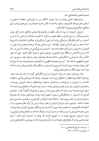 ‫ﺷﺎﻫﻨﺸﺎﻫﯽ‬‫ﻫﺨﺎﻣﻨﺸﯽ‬۲۶۵
‫ﺷﺪ‬ ‫ﺷﺎﻫﻨﺸﺎﻫﯽ‬ ‫ﻗﻠﻤﺮﻭ‬ ‫ﺿﻤﻴﻤﮥ‬.
‫ﺟﺰﻳ‬ ‫ﺷﺒﻪ‬ ‫ﺩﺭ‬ ‫ﻳﻮﻧﺎﻥ‬ ‫ﺍﺻﻠﯽ‬ ‫ﺳﺮﺯﻣﻴﻨﻬﺎﯼ‬‫ﻭ‬ ‫ﻓﺮﻋﻮﻧﯽ‬ ‫ﺳﻠﻄﻨﺖ‬ ‫ﻓﺮﻭﭘﺎﺷﯽ‬ ‫ﺍﺯ‬ ‫ﭘﺲ‬ ‫ﺑﺎﻟﮑﺎﻥ‬ ‫ﺮﮤ‬
‫ﻗﺪﺭﺕ‬ ‫ﺗﻼﺵ‬ ‫ﺗﺎ‬ ‫ﺷﺪ‬ ‫ﺭﻫﺎ‬ ‫ﺑەﺧﻮﺩ‬ ‫ﮐﺎﻣﺒﻮﺟﻴە‬ ‫ﺗﻮﺳﻂ‬ ‫ﻣﺼﺮ‬ ‫ﺗﺴﺨﻴﺮ‬‫ﺑﺮﺍﯼ‬ ‫ﻳﻮﻧﺎﻥ‬ ‫ﺷﻬﺮﻫﺎﯼ‬ ‫ﺩﺭ‬ ‫ﺧﻮﺍﻫﺎﻥ‬
‫ﮔﺮﺩﺩ‬ ‫ﺁﻏﺎﺯ‬ ‫ﻧﻴﺮﻭﻣﻨﺪ‬ ‫ﺣﺎﮐﻤﻴﺘﻬﺎﯼ‬ ‫ﺗﺸﮑﻴﻞ‬.
‫ﺁﺭﺯﻭﻣﻨﺪ‬ ‫ﺩﺍﺭﻳﻮﺵ‬‫ﺣﮑﻮﻣﺖ‬ ‫ﻳﮏ‬ ‫ﮐە‬ ‫ﺑﻮﺩ‬ ‫ﺁﻥ‬‫ﻳﮏ‬‫ﭘﺎﺭﭼﮥ‬‫ﺟﻬﺎﻥ‬ ‫ﮐﻞ‬ ‫ﻭ‬ ‫ﺩﻫﺪ‬ ‫ﺗﺸﮑﻴﻞ‬ ‫ﺟﻬﺎﻧﯽ‬
‫ﺭﻭﺯﮔﺎﺭ‬ ِ‫ﻥ‬‫ﻣﺘﻤﺪ‬‫ﺭﺍ‬‫ﺑە‬‫ﺯ‬‫ﹺ‬‫ﺮ‬‫ﻳ‬‫ﻭ‬ ‫ﻓﺮﻣﺎﻥ‬‫ﺳﻠ‬‫ﻄﮥ‬ِ‫ﺕ‬‫ﲨﺎﻋﺎ‬ ‫ﻭ‬ ‫ﺍﻗﻮﺍﻡ‬ ‫ﺗﺎ‬ ‫َﺩ‬‫ﺭ‬‫ﺩﺭﺁﻭ‬ ‫ﺧﻮﻳﺶ‬‫ﻭ‬ ‫ﺁﺭﺍﻣﺶ‬ ‫ﺑﺎ‬ ‫ﺍﻧﺴﺎﻧﯽ‬
‫ﻳﮑﺪﻳﮕﺮ‬ ‫ﮐﻨﺎﺭ‬ ‫ﺩﺭ‬ ‫ﺁﺳﺎﻳﺶ‬‫ﺑە‬‫ﺯ‬‫ﹺ‬‫ﯽ‬‫ﻧﺪﮔ‬‫ﺟﻨﮕ‬ ‫ﻭ‬ ‫ﺩﺭﮔﻴﺮﻳﻬﺎ‬ ‫ﺍﺯ‬ ‫ﻬﺗﯽ‬ ‫ﻭ‬ ‫ﺑﺮﺍﺩﺭﺍﻧﻪ‬‫ﻧﺎﺍﻣﻨﯽ‬ ‫ﻭ‬ ‫ﮐﺸﺘﺎﺭﻫﺎ‬ ‫ﻭ‬ ‫ﻬﺎ‬‫ﻫﺎ‬
‫ﺍﺩﺍﻣﻪ‬‫ﹺ‬‫ﯽ‬‫ﺁﺑﺎﺩﺍﻧ‬ ‫ﺑﺮﺍﯼ‬ ‫ﻭ‬ ‫ﺩﻫﻨﺪ‬‫ﺑﮑﻮﺷﻨﺪ‬ ‫ﺟﻬﺎﻥ‬.‫ﺑﻮﺩ‬ ‫ﺭﺳﺎﻟﺘﯽ‬ ‫ﺍﻳﻦ‬‫ﮐە‬‫ﭼﻨﺪﻳﻦ‬ ‫ﺯﺭﺗﺸﺖ‬‫ﺍﺯ‬ ‫ﭘﻴﺶ‬ ‫ﺳﺪﻩ‬
‫ﺩﺍﺭﻳﻮﺵ‬ ‫ﻭ‬ ‫ﮐﻮﺭﻭﺵ‬‫ﺑە‬‫ﺩﺍ‬ ‫ﺗﻌﻠﻴﻢ‬ ‫ﺍﻳﺮﺍﻧﻴﺎﻥ‬‫ﺑﻮﺩ‬ ‫ﺩﻩ‬.‫ﺩﺭ‬ ‫ﺩﺍﺭﻳﻮﺵ‬‫ﭘﯽ‬‫ﹺ‬‫ﯼ‬‫ﮔﻴﺮ‬ِ‫ﻑ‬‫ﻫﺪ‬ ‫ﺍﻳﻦ‬‫ﺳﺎﻝ‬ ‫ﺩﺭ‬ ‫ﺍﻧﺴﺎﻧﯽ‬
۵۱۴‫ﭖ‬‫ﺷﺮﻗﯽ‬ ‫ﺍﺭﻭﭘﺎﯼ‬ ‫ﻭ‬ ‫ﺍﻧﺎﺗﻮﻟﯽ‬ ِ‫ﻥ‬‫ﻣﻴﺎ‬ ‫ﺗﻨﮕﮥ‬ ‫ﺍﺯ‬ ‫ﮔﺬﺷﱳ‬ ‫ﺑﺎ‬ ‫ﻡ‬‫ﺑە‬‫ﮐﺸﻴﺪ‬ ‫ﻟﺸﮑﺮ‬ ‫ﺍﺭﻭﭘﺎ‬.‫ﭘﻠﯽ‬‫ﮐە‬‫ﻋﺒﻮﺭ‬
‫ﺍﻣﮑﺎﻥ‬ ‫ﺭﺍ‬ ‫ﺩﺍﺭﻳﻮﺵ‬ ‫ﺑﺰﺭﮒ‬ ‫ﻟﺸﮑﺮ‬‫ﺍﻳﮋﻩ‬ ‫ﺩﺭﻳﺎﯼ‬ ‫ﺟﺰﺍﻳﺮ‬ ِ‫ﻥ‬‫ﻳﻮﻧﺎﻧﻴﺎ‬ ‫ﺗﻮﺳﻂ‬ ‫ﺳﺎﺧﺖ‬ ‫ﭘﺬﻳﺮ‬‫ﺑە‬‫ﺭ‬‫ﺍﻣﻴﺮ‬ ‫ﻫﱪﯼ‬
‫ﺟﺰﻳﺮﮤ‬‫ﺳﺎﻣﻮﺱ‬‫ﺳﺎﺧﺘﻪ‬‫ﺷﺪ‬.١
‫ﻋﻈﻴ‬ ‫ﳎﻤﻮﻋﮥ‬ ‫ﭘﻞ‬ ‫ﺍﻳﻦ‬‫ﻗﺎﻳﻘﻬﺎﯼ‬ ‫ﺍﺯ‬ ‫ﻤﯽ‬‫ﺑە‬‫ﺑﻮﺩ‬ ‫ﭼﺴﭙﻴﺪﻩ‬ ‫ﻫﻢ‬‫ﮐە‬‫ﺭﻭﻳﺸﺎﻥ‬
‫ﺷﻦ‬ ‫ﺍﻟﻮﺍﺭﻫﺎ‬ ‫ﺭﻭﯼ‬ ‫ﻭ‬ ‫ﺑﻮﺩﻧﺪ‬ ‫ﭼﻴﺪﻩ‬ ‫ﺍﻟﻮﺍﺭ‬‫ﻭ‬ ‫ﺑﻮﺩ‬ ‫ﺷﺪﻩ‬ ‫ﺭﻳﺰﯼ‬‫ﺑە‬‫ﺩﺭﺁﻣﺪﻩ‬ ‫ﺩﺭﺍﺯ‬ ‫ﹺ‬‫ﺭ‬‫ﻬﭘﻨﺎﻭ‬ ‫ﺧﻴﺎﺑﺎﻥ‬ ‫ﻳﮏ‬ ‫ﺷﮑﻞ‬
‫ﺑﻮﺩ‬‫ﮐە‬‫ﺩﻭ‬‫ﺭﺍ‬ ‫ﺗﻨﮕﻪ‬ ‫ﺳﻮﯼ‬‫ﺑە‬‫ﻣﯽ‬ ‫ﻭﺻﻞ‬ ‫ﻫﻢ‬‫ﮐﺮﺩ‬.
‫ﺍﻳﻦ‬ ‫ﺩﺭ‬ ‫ﺩﺍﺭﻳﻮﺵ‬ ‫ﺳﭙﺎﻩ‬ ‫ﺩﺭ‬ ‫ﻣﺰﺩﻭﺭ‬ ‫ﻳﻮﻧﺎﻧﻴﺎﻥ‬ ‫ﴰﺎﺭ‬‫ﻧﺒﻮﺩ‬ ‫ﭘﺎﺭﺳﻴﺎﻥ‬ ‫ﴰﺎﺭ‬ ‫ﺍﺯ‬ ‫ﮐﻤﺘﺮ‬ ‫ﻟﺸﮑﺮﮐﺸﯽ‬.
‫ﹾ‬‫ﻥ‬‫ﻳﻮﻧﺎﻧﻴﺎ‬‫ﻟﺸﮑﺮ‬‫ﭘﻴﺎﺩﻩ‬‫ﻣﯽ‬ ‫ﺗﺸﮑﻴﻞ‬ ‫ﺭﺍ‬ ‫ﻧﻈﺎﻡ‬‫ﺩﺍﺩﻧﺪ‬.‫ﻫﺮﻭﺩﻭﺕ‬‫ﻧﻮﺷﺘﻪ‬‫ﮐە‬‫ﺩﺍﻃﻠﺒﺎﻧﻪ‬ ‫ﻳﻮﻧﺎﻧﯽ‬ ‫ﺷﻬﺮﻫﺎﯼ‬
‫ﭘﺬﻳ‬ ‫ﺭﺍ‬ ‫ﺩﺍﺭﻳﻮﺵ‬ ‫ﺍﺯ‬ ‫ﺍﻃﺎﻋﺖ‬‫ﭘﻴﺎﺩﻩ‬ ‫ﺑەﻋﻨﻮﺍﻥ‬ ‫ﻣﺮﺩﺍﻧﺸﺎﻥ‬ ‫ﻭ‬ ‫ﺮﻓﺘﻨﺪ‬‫ﻧﻈﺎﻡ‬‫ﺑە‬‫ﭘﻴﻮﺳﺘﻨﺪ‬ ‫ﺩﺍﺭﻳﻮﺵ‬ ‫ﺳﭙﺎﻩ‬.
‫ﺧﺮﺩﻣﻨﺪﯼ‬ ‫ﺳﺮﺍﻥ‬ ‫ﺑﻮﺩﻧﺪ؛‬ ‫ﻳﻮﻧﺎﻧﯽ‬ ‫ﺟﺰﺍﻳﺮ‬ ‫ﺳﺮﺍﻥ‬ ‫ﻧﻴﺰ‬ ‫ﺩﺍﺭﻳﻮﺵ‬ ‫ﺭﺍﻫﻨﻤﺎﻳﺎﻥ‬‫ﺑە‬ ‫ﮐە‬‫ﻣﯽ‬ ‫ﺻﻼﺡ‬‫ﺩﺍﻧﺴﺘﻨﺪ‬‫ﮐە‬
‫ﺷ‬ ‫ﺍﻳﺮﺍﻥ‬ ‫ﺿﻤﻴﻤﮥ‬ ‫ﺍﺭﻭﭘﺎ‬ ‫ﺷﺮﻕ‬‫ﺩﺭﻫﺎﯼ‬ ‫ﺗﺎ‬ ‫ﻮﺩ‬‫ﭘﻴﺶ‬‫ﺭﻓﺖ‬‫ﮔﺮﺩﺩ‬ ‫ﮔﺸﻮﺩﻩ‬ ‫ﻳﻮﻧﺎﻥ‬ ‫ﻣﺮﺩﻡ‬ ‫ﺭﻭﯼ‬ ‫ﺑﺮ‬.‫ﳔﺴﺘﻴﻦ‬
‫ﮐﺴﺎﻧﯽ‬‫ﮐە‬‫ﺭﺍ‬ ‫ﺩﺍﺭﻳﻮﺵ‬‫ﺑە‬‫ﻟﺸﮑﺮﮐﺸﯽ‬‫ﺑە‬‫ﺑﻮﺩﻧﺪ‬ ‫ﻳﻮﻧﺎﻧﻴﺎﻧﯽ‬ ‫ﺑﻮﺩﻧﺪ‬ ‫ﮐﺮﺩﻩ‬ ‫ﺗﺸﻮﻳﻖ‬ ‫ﻳﻮﻧﺎﻥ‬‫ﮐە‬‫ﭘﻴﺸﺘﺮﻫﺎ‬
‫ﺑە‬‫ﻣﯽ‬ ‫ﻣﺼﺮ‬ ‫ﺩﺭ‬ ‫ﻣﺰﺩﻭﺭ‬ ‫ﻋﻨﻮﺍﻥ‬‫ﺳﻬﻢ‬ ‫ﺳﺎﻣﻮﺳﯽ‬ ‫ﺳﻴﻠﻮﺳﻮﻥ‬ ‫ﻭ‬ ‫ﮐﺮﻭﺗﻮﻧﯽ‬ ‫ﺩﻣﻮﮐﺪﺱ‬ ‫ﺍﻳﻨﻬﺎ‬ ‫ﺍﺯﲨﻠﮥ‬ ،‫ﺯﻳﺴﺘﻨﺪ‬
‫ﻋﻤﺪ‬‫ﺩﺍﺷﺘﻨﺪ‬ ‫ﻩ‬.‫ﻣ‬ ‫ﺳﺮﺑﺎﺯﺍﻥ‬ ‫ﺍﻳﻨﻬﺎ‬ ‫ﻫﺮﺩﻭﯼ‬‫ﺰ‬‫ﺩﻭ‬‫ﺍﺯ‬ ‫ﭘﺲ‬ ‫ﻭ‬ ‫ﺑﻮﺩﻧﺪ‬ ‫ﻣﺼﺮ‬ ‫ﺩﺭ‬ ‫ﺭ‬‫ﺁﻥ‬‫ﮐە‬‫ﺍﺛﺮ‬ ‫ﺩﺭ‬ ‫ﻣﺼﺮﯼ‬ ‫ﻋﻠﻮﻡ‬
‫ﮐﺎﻡ‬ ‫ﺍﺻﻼﺣﺎﺕ‬،‫ﺑﻮﺩﻧﺪ‬ ‫ﺩﻳﺪﻩ‬ ‫ﺁﻣﻮﺯﺵ‬ ‫ﻣﺼﺮﯼ‬ ‫ﭘﺰﺷﮑﺎﻥ‬ ‫ﻧﺰﺩ‬ ‫ﺑﻮﺩ‬ ‫ﺁﻣﺪﻩ‬ ‫ﺑﻴﺮﻭﻥ‬ ‫ﻣﻌﺒﺪ‬ ‫ﺍﳓﺼﺎﺭ‬ ‫ﺍﺯ‬ ‫ﺑﻮﺟﻴە‬
‫ﺩﺍﺭﻳﻮﺵ‬ ‫ﳘﺮﺍﻩ‬ ‫ﺳﭙﺲ‬‫ﺑە‬‫ﻭ‬ ‫ﺭﻓﺘﻨﺪ‬ ‫ﺍﻳﺮﺍﻥ‬‫ﺑە‬‫ﺭﺍ‬ ‫ﺍﺭﻭﭘﺎﻳﯽ‬ ِ‫ﻥ‬‫ﻳﻮﻧﺎ‬ ‫ﺍﻭﺿﺎﻉ‬ ‫ﻭ‬ ،‫ﺷﺪﻧﺪ‬ ‫ﻧﺰﺩﻳﮏ‬ ‫ﺍﻳﺮﺍﻥ‬ ‫ﺩﺭﺑﺎﺭ‬
‫ﮐﺮﺩﻧﺪ‬ ‫ﺗﺸﻮﻳﻖ‬ ‫ﺭﺍ‬ ‫ﺍﻭ‬ ‫ﳕﻮﺩﻩ‬ ‫ﺗﺸﺮﻳﺢ‬ ‫ﺩﺍﺭﻳﻮﺵ‬ ‫ﺑﺮﺍﯼ‬‫ﮐ‬‫ە‬‫ﮐﻨﺪ‬ ‫ﺍﻳﺮﺍﻥ‬ ‫ﺿﻤﻴﻤﮥ‬ ‫ﺭﺍ‬ ‫ﻳﻮﻧﺎﻥ‬.٢
‫ﺍﻳﻨﻬﺎ‬
‫ﺑﻮﺩﻧﺪ‬ ‫ﺧﺮﺩﻣﻨﺪﺍﻧﯽ‬‫ﮐە‬‫ﺑﻮﺩﻧﺪ‬ ‫ﺩﻳﺪﻩ‬ ‫ﺁﻥ‬ ‫ﺩﺭ‬ ‫ﺭﺍ‬ ‫ﺧﻮﺩﺷﺎﻥ‬ ‫ﻗﻮﻡ‬ ‫ﺻﻼﺡ‬‫ﮐە‬‫ﭘﻴﻮﺳﱳ‬ ‫ﺑﺎ‬‫ﺑە‬‫ﺍﻳﺮﺍﻥ‬ ‫ﺷﺎﻫﻨﺸﺎﻫﯽ‬
1.،‫ﺷﺎﻫﻨﺸﺎﻫﯽ‬ ‫ﺗﺎﺭﻳﺦ‬ ،‫ﺍﻭﻣﺴﺘﺪ‬۳۰۰.
2.،‫ﻫﺮﻭﺩﻭﺕ‬۳/۱۲۹‫۔‬۱۴۱.
 