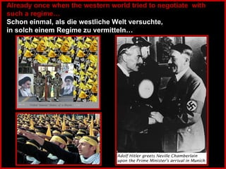 Already once   when the western world tried to negotiate  with such a regime… Schon einmal , als die westliche Welt versuchte,  in solch einem Regime zu vermitteln… 