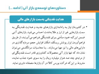 ‌‫‌ی‌بازار‬‫ه‬‫دستاوردهای‌توسع‬‫آتی‬‌(‌‫ادامه‬)...
•‫بد‬ ‫نقددینگی‬ ‫هددایت‬ ‫و‬ ‫جدیدد‬ ‫بازارهدای‬ ‫انددازی‬‫راه‬ ‫بده‬ ...