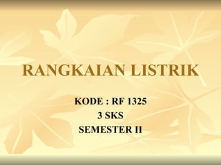 RANGKAIAN LISTRIK
     KODE : RF 1325
         3 SKS
      SEMESTER II
 