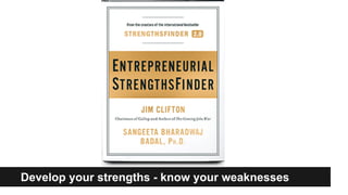 Develop your strengths - know your weaknesses
 