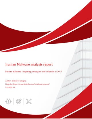 Page 1 of 15
This is an Internal Document and should not be shared with unauthorized users.
Iranian Malware analysis report
Iranian malware Targeting Aerospace and Telecom in 2017
Author: Ahmed El-fanagely
Linkedin: https://www.linkedin.com/in/ahmed-pentest/
VERSION 1.0
 