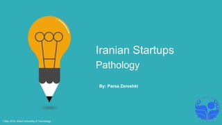 Iranian Startups
Pathology
By: Parsa Zereshki
1 May 2019, Sharif University of Technology
 