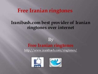 Free Iranian ringtones
Iranibash.com best provider of Iranian
ringtones over internet
By
Free Iranian ringtones
http://www.iranibash.com/ringtones/

 