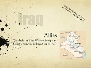 Allies
The Arabs, and the Western Europe. the
Soviet Union was its largest supplier of
arms
“W
hen the rich wage war, it's the
poor who die.”Jean-Paul Sartre
 