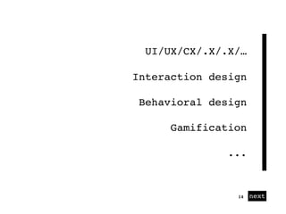 01 next14
UI/UX/CX/.X/.X/…
Interaction design
Behavioral design
Gamification
...
 