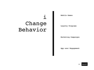 01
Mobile Games
Loyalty Programs
Marketing Campaigns
App user Engagement
i
Change
Behavior
next2
 