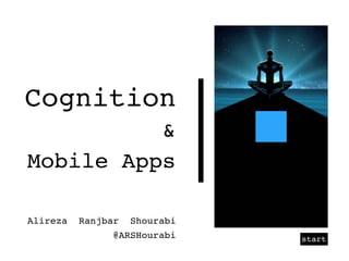 Cognition
&
Mobile Apps
Alireza Ranjbar Shourabi
start@ARSHourabi
 