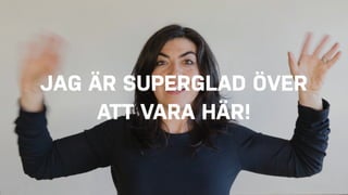 JAG ÄR SUPERGLAD ÖVER
ATT VARA HÄR!
 