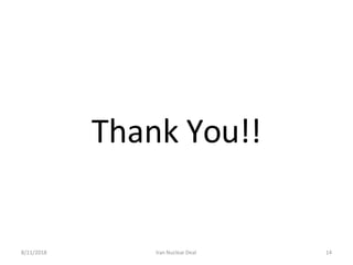 8/11/2018 Iran Nuclear Deal 14
Thank You!!
 
