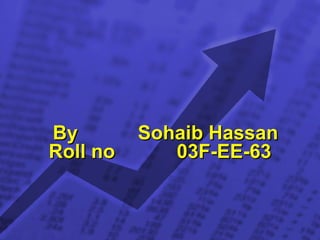 By Sohaib Hassan Roll no 03F-EE-63 