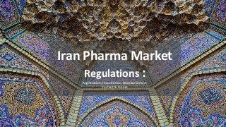 1
Iran Pharma Market
Regulations :
Registration, Importation, Reimbursement
Current & Future
 