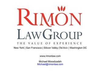 New York | San Francisco | Silicon Valley |Tel Aviv | Washington DC www.rimonlaw.com Michael Moradzadeh [email_address] 